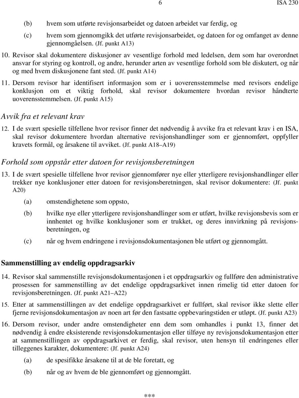 Revisor skal dokumentere diskusjoner av vesentlige forhold med ledelsen, dem som har overordnet ansvar for styring og kontroll, og andre, herunder arten av vesentlige forhold som ble diskutert, og