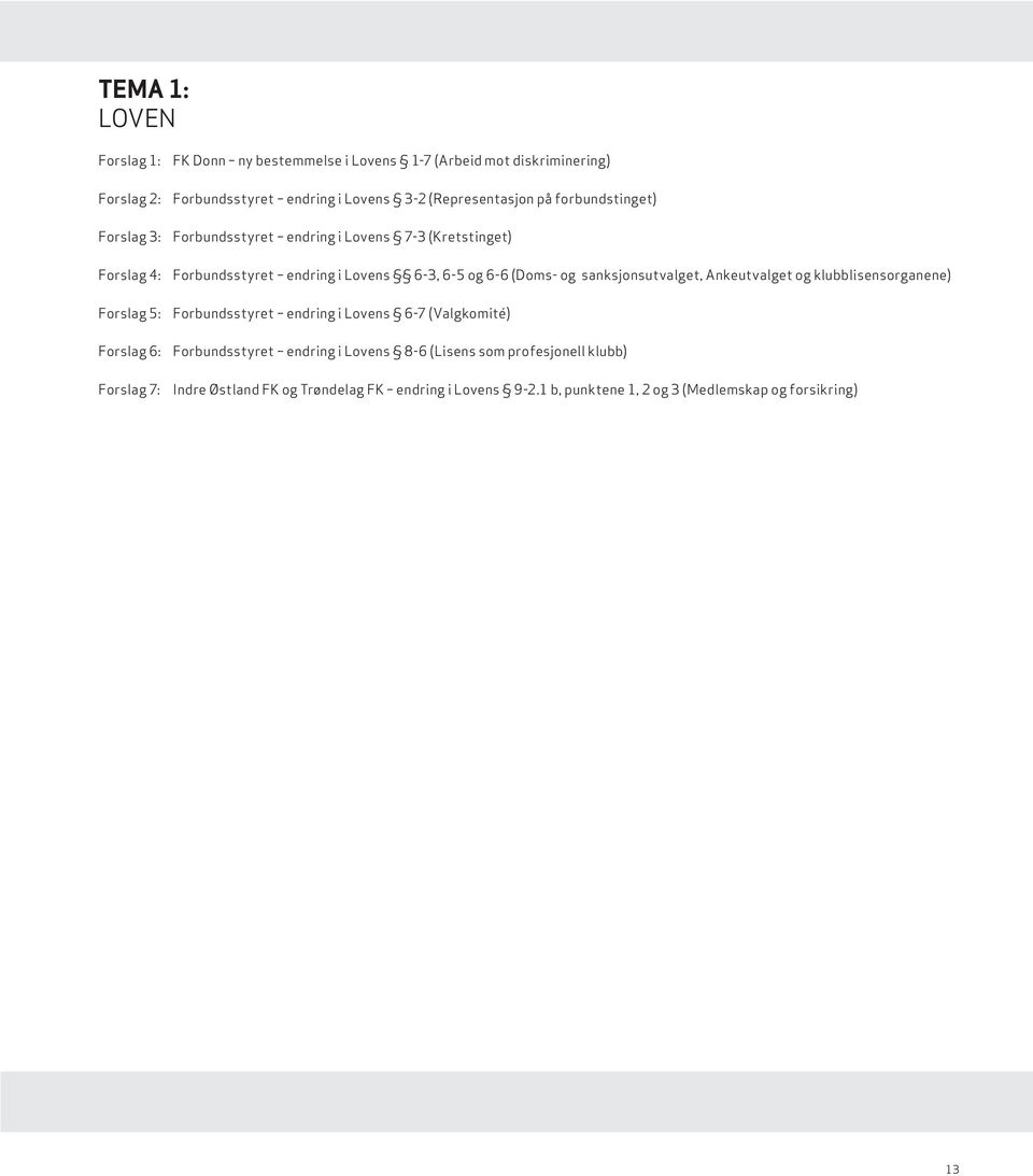 endring i Lovens 6-3, 6-5 og 6-6 (Doms- og sanksjonsutvalget, Ankeutvalget og klubblisensorganene) Forbundsstyret endring i Lovens 6-7 (Valgkomité)