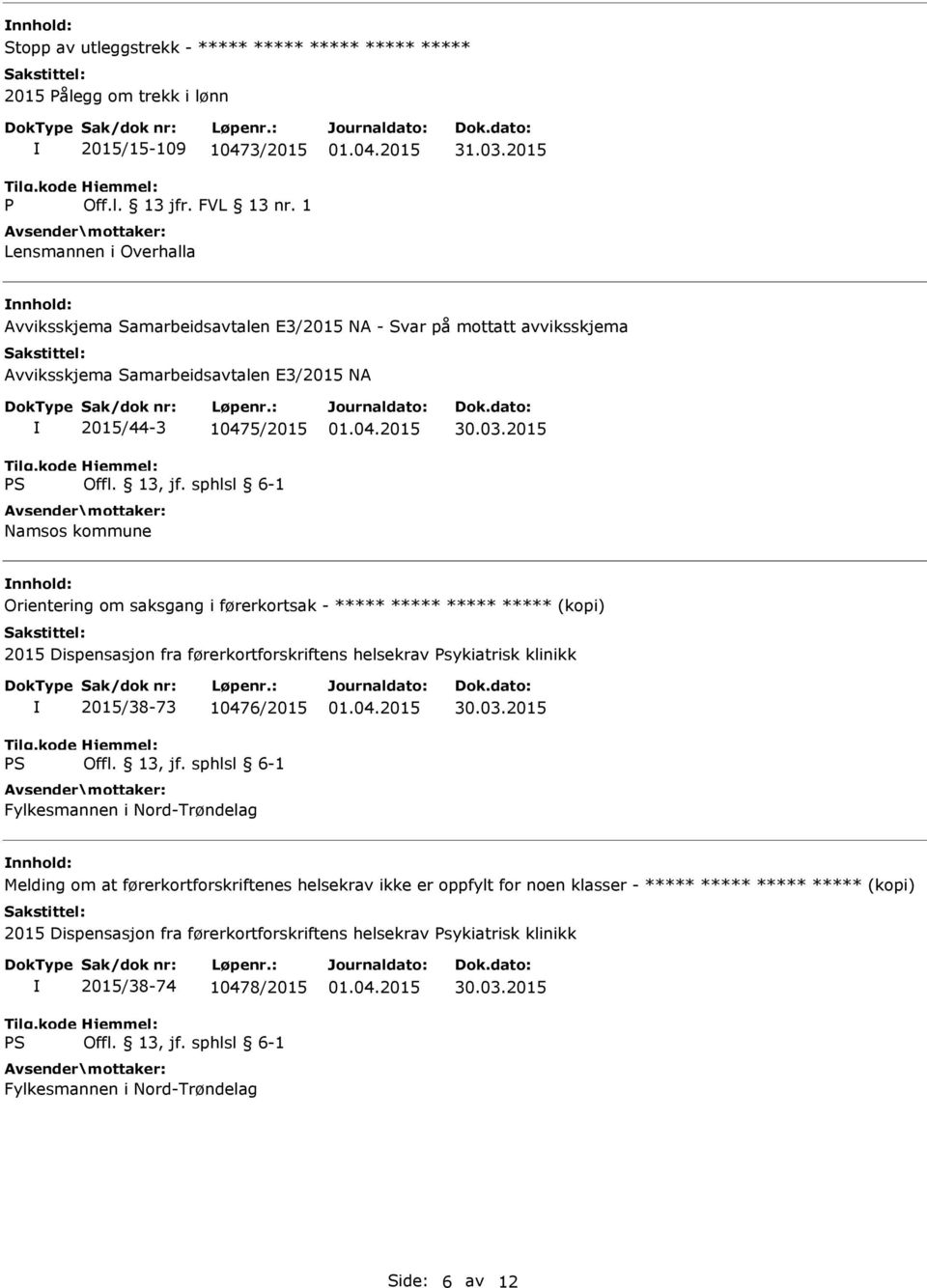 førerkortsak - ***** ***** ***** ***** (kopi) 2015 Dispensasjon fra førerkortforskriftens helsekrav Psykiatrisk klinikk 2015/38-73 10476/2015 Fylkesmannen i Nord-Trøndelag Melding om at