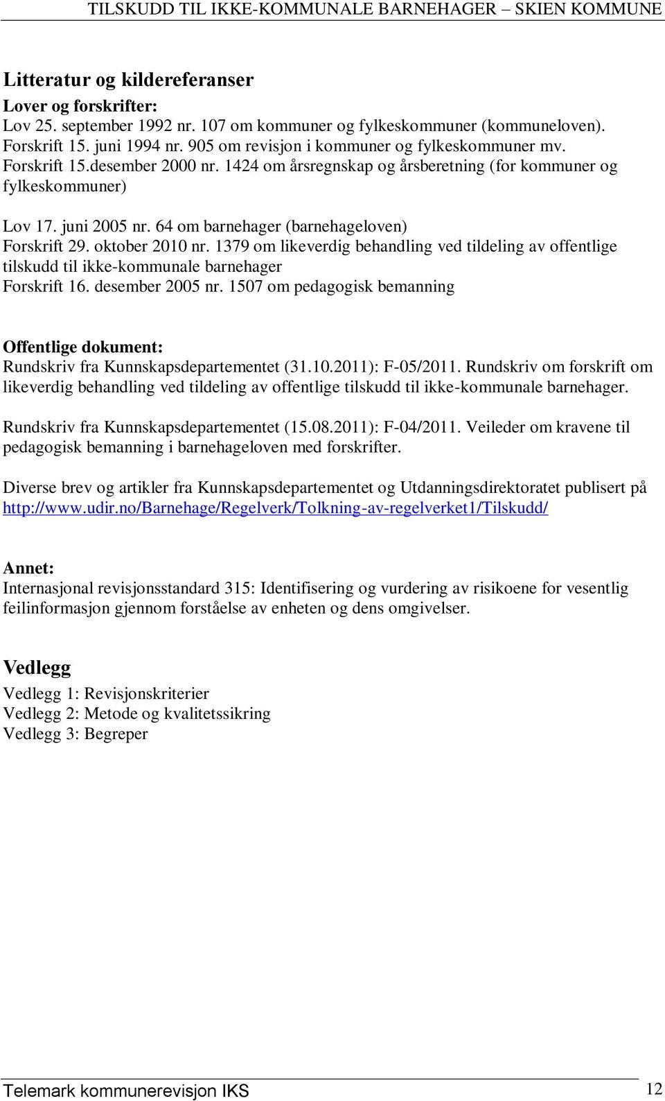 64 om barnehager (barnehageloven) Forskrift 29. oktober 2010 nr. 1379 om likeverdig behandling ved tildeling av offentlige tilskudd til ikke-kommunale barnehager Forskrift 16. desember 2005 nr.