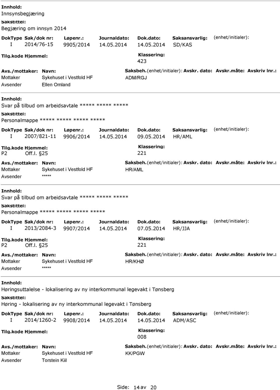 : nnhold: Svar på tilbud om arbeidsavtale 2013/2084-3 9907/2014 Avs./mottaker: Navn: Saksbeh. Avskr. dato: Avskr.måte: Avskriv lnr.