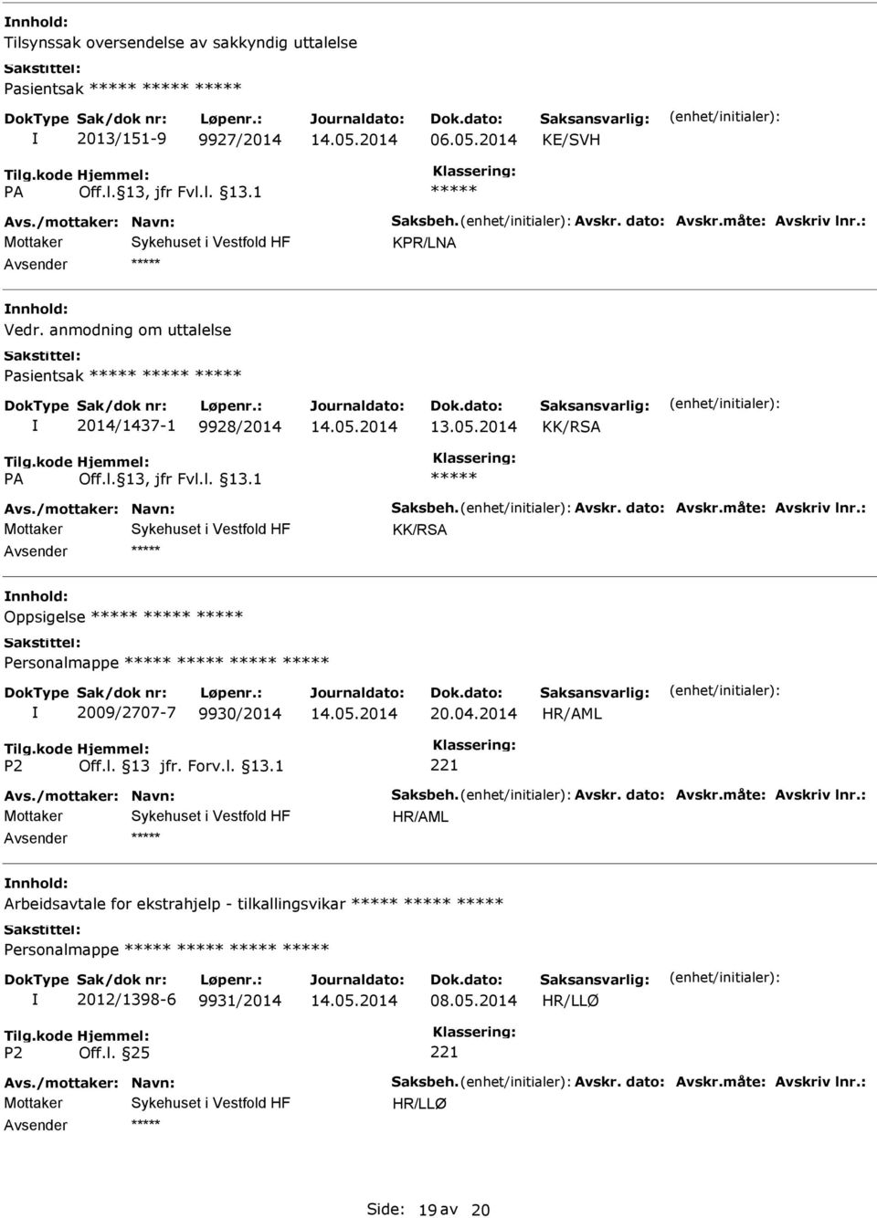 måte: Avskriv lnr.: KK/RSA nnhold: Oppsigelse 2009/2707-7 9930/2014 20.04.2014 Avs./mottaker: Navn: Saksbeh. Avskr. dato: Avskr.måte: Avskriv lnr.: nnhold: Arbeidsavtale for ekstrahjelp - tilkallingsvikar 2012/1398-6 9931/2014 08.