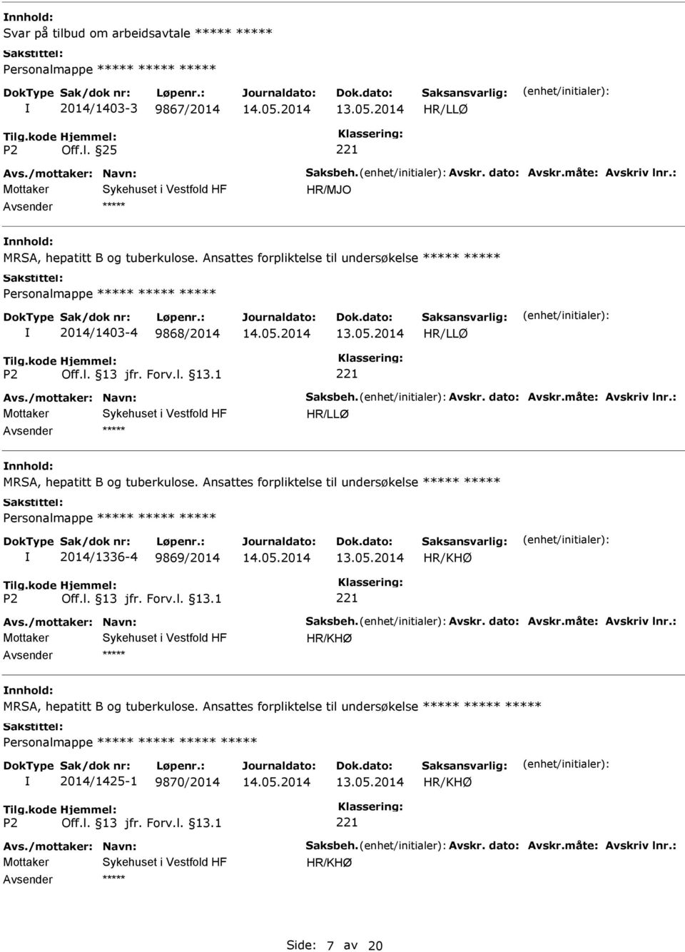 måte: Avskriv lnr.: nnhold: MRSA, hepatitt B og tuberkulose. Ansattes forpliktelse til undersøkelse 2014/1336-4 9869/2014 13.05.2014 Avs./mottaker: Navn: Saksbeh. Avskr. dato: Avskr.