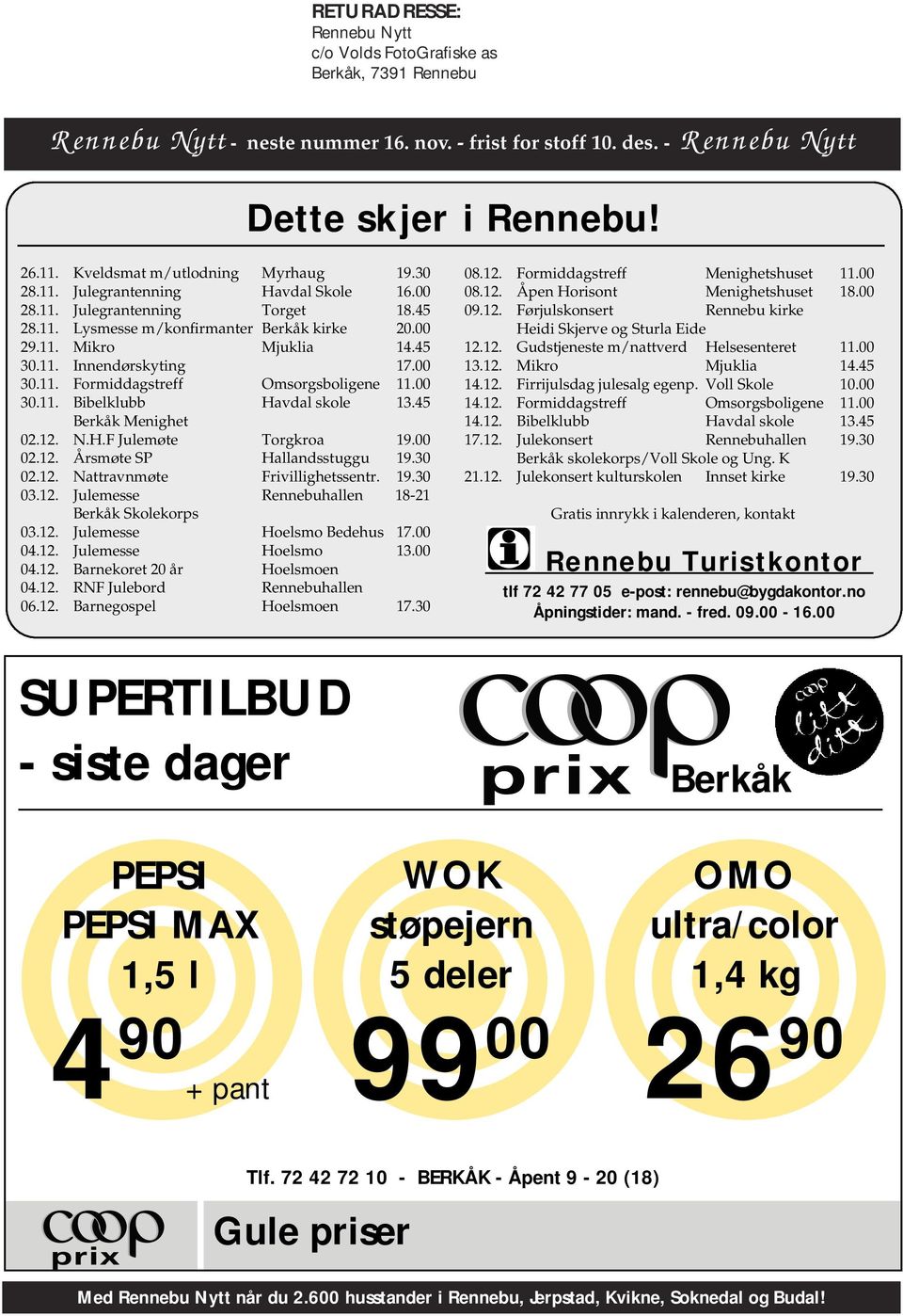 00 30.11. Formiddagstreff Omsorgsboligene 11.00 30.11. Bibelklubb Havdal skole 13.45 Berkåk Menighet 02.12. N.H.F Julemøte Torgkroa 19.00 02.12. Årsmøte SP Hallandsstuggu 19.30 02.12. Nattravnmøte Frivillighetssentr.