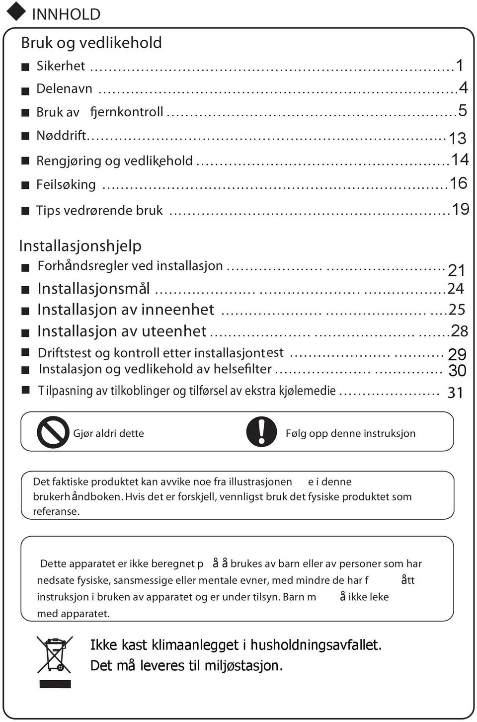 ........28 Driftstest og kontroll etter installasjontest...... 29 Instalasjon og vedlikehold av helsefilter...... 30 T ilpasning av tilkoblinger og tilførsel av ekstra kjølemedie.