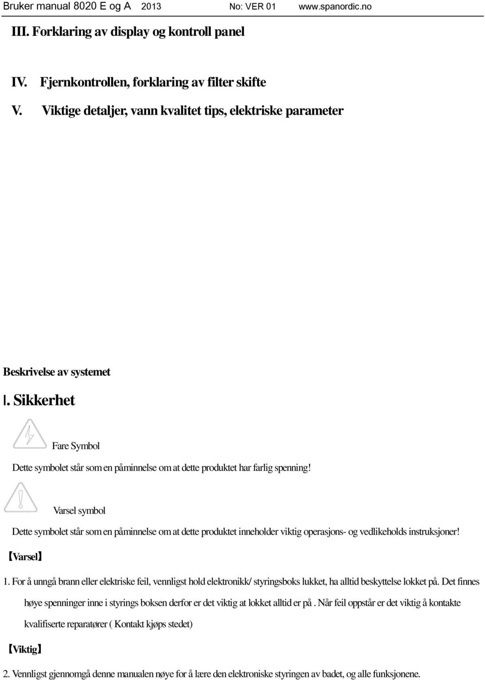 Varsel symbol Dette symbolet står som en påminnelse om at dette produktet inneholder viktig operasjons- og vedlikeholds instruksjoner! Varsel 1.