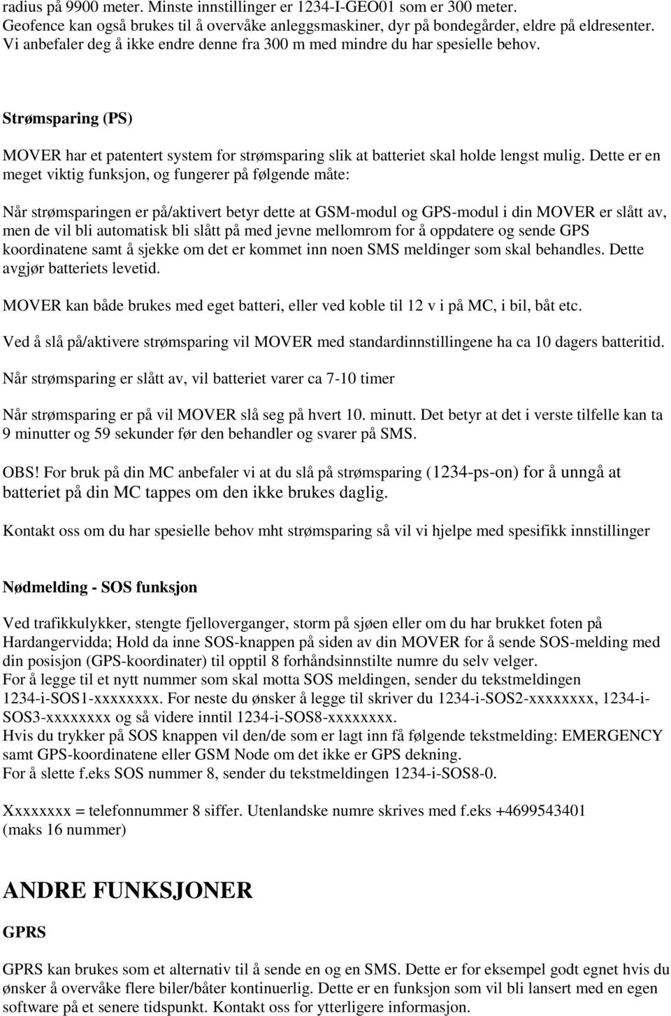 Dette er en meget viktig funksjon, og fungerer på følgende måte: Når strømsparingen er på/aktivert betyr dette at GSM-modul og GPS-modul i din MOVER er slått av, men de vil bli automatisk bli slått