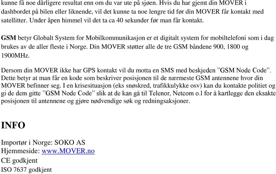 Din MOVER støtter alle de tre GSM båndene 900, 1800 og 1900MHz. Dersom din MOVER ikke har GPS kontakt vil du motta en SMS med beskjeden GSM Node Code.