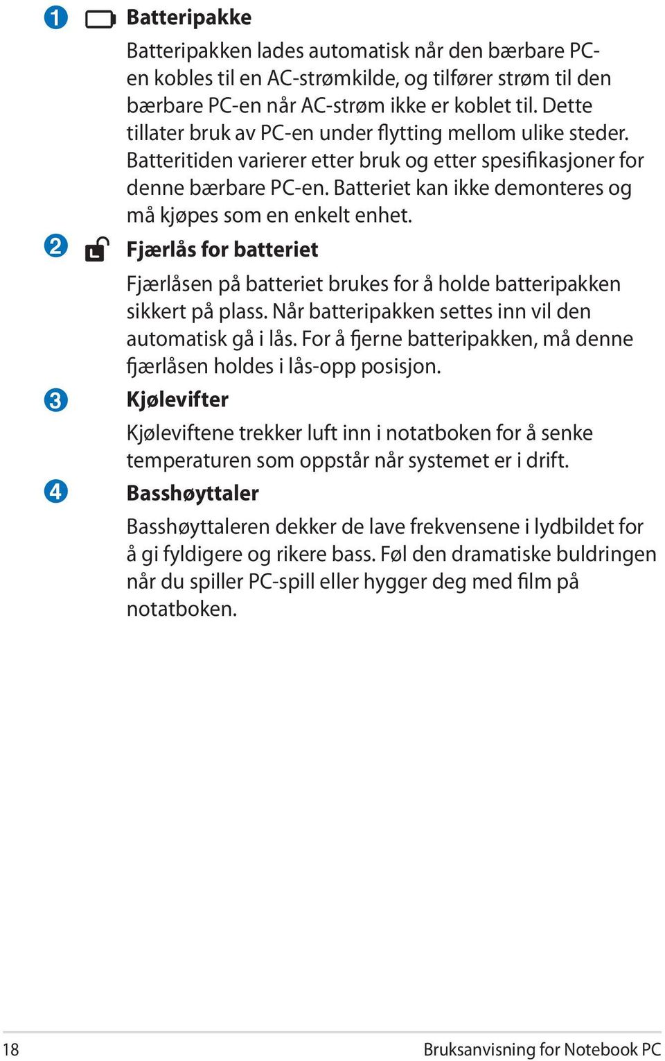 Batteriet kan ikke demonteres og må kjøpes som en enkelt enhet. Fjærlås for batteriet Fjærlåsen på batteriet brukes for å holde batteripakken sikkert på plass.