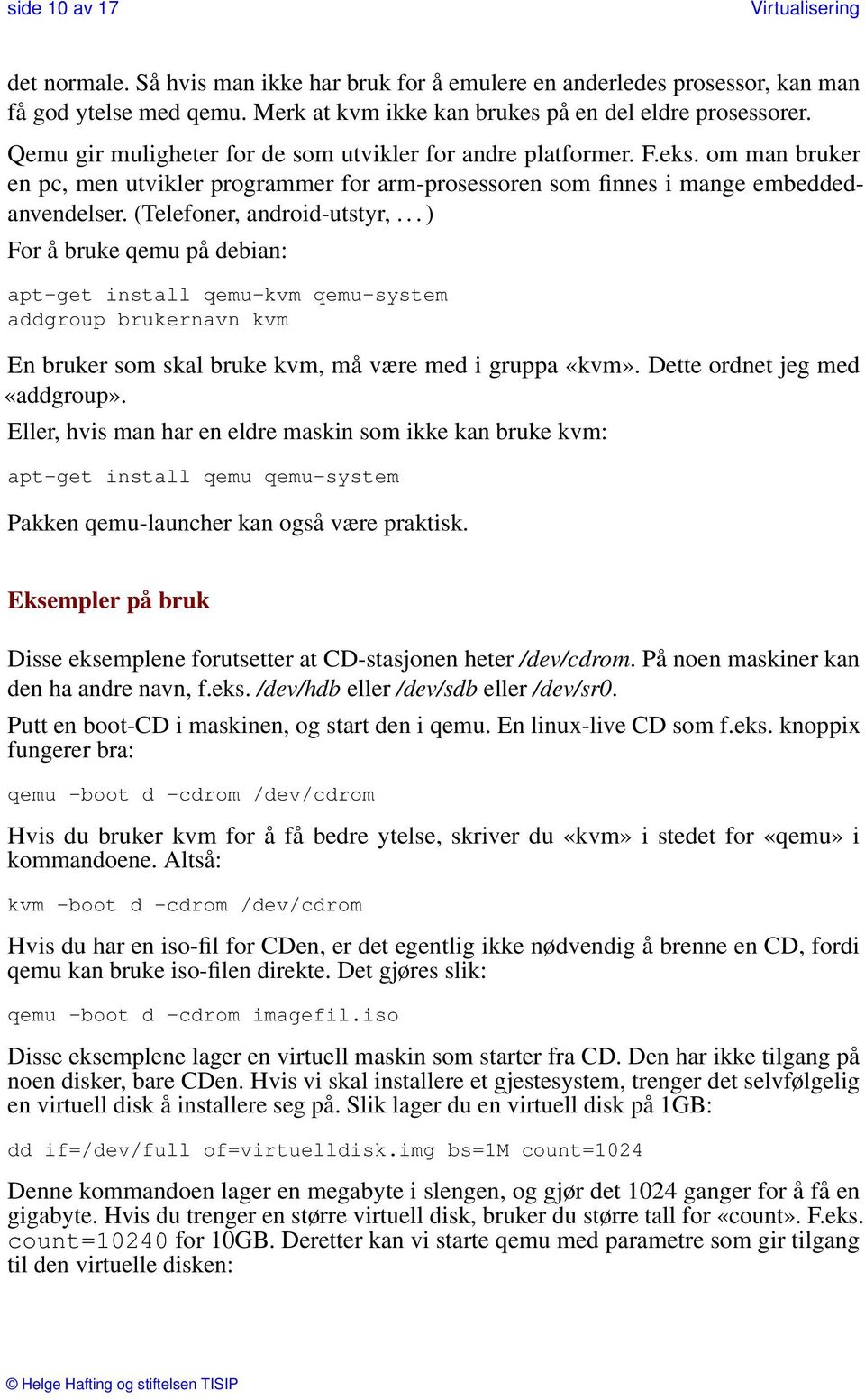 (Telefoner, android-utstyr,... ) For å bruke qemu på debian: apt-get install qemu-kvm qemu-system addgroup brukernavn kvm En bruker som skal bruke kvm, må være med i gruppa «kvm».