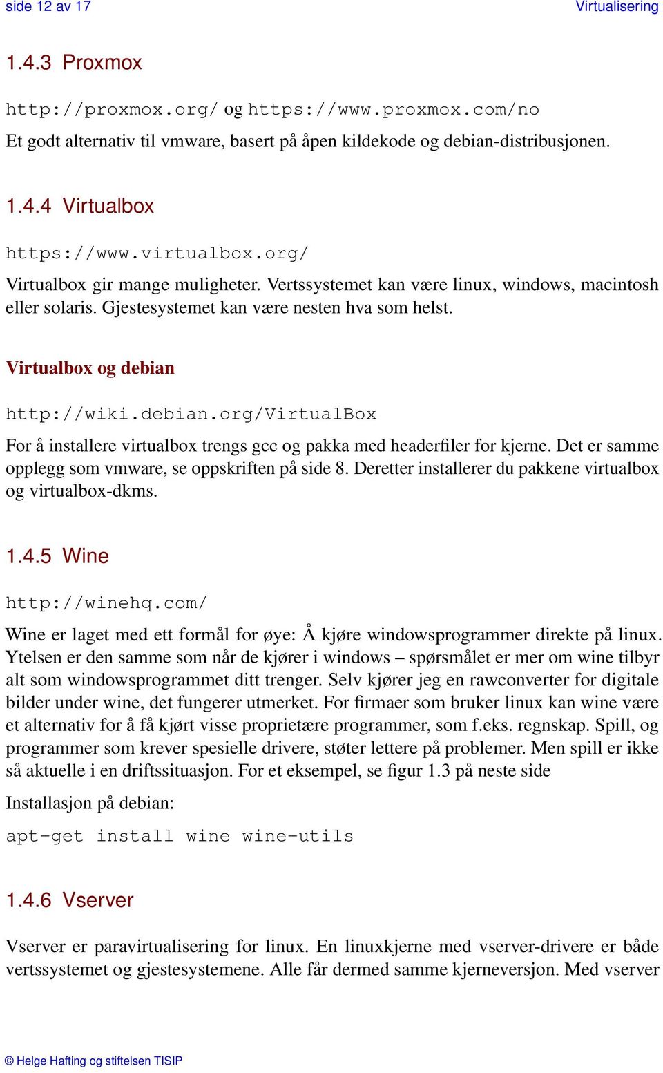 http://wiki.debian.org/virtualbox For å installere virtualbox trengs gcc og pakka med headerfiler for kjerne. Det er samme opplegg som vmware, se oppskriften på side 8.