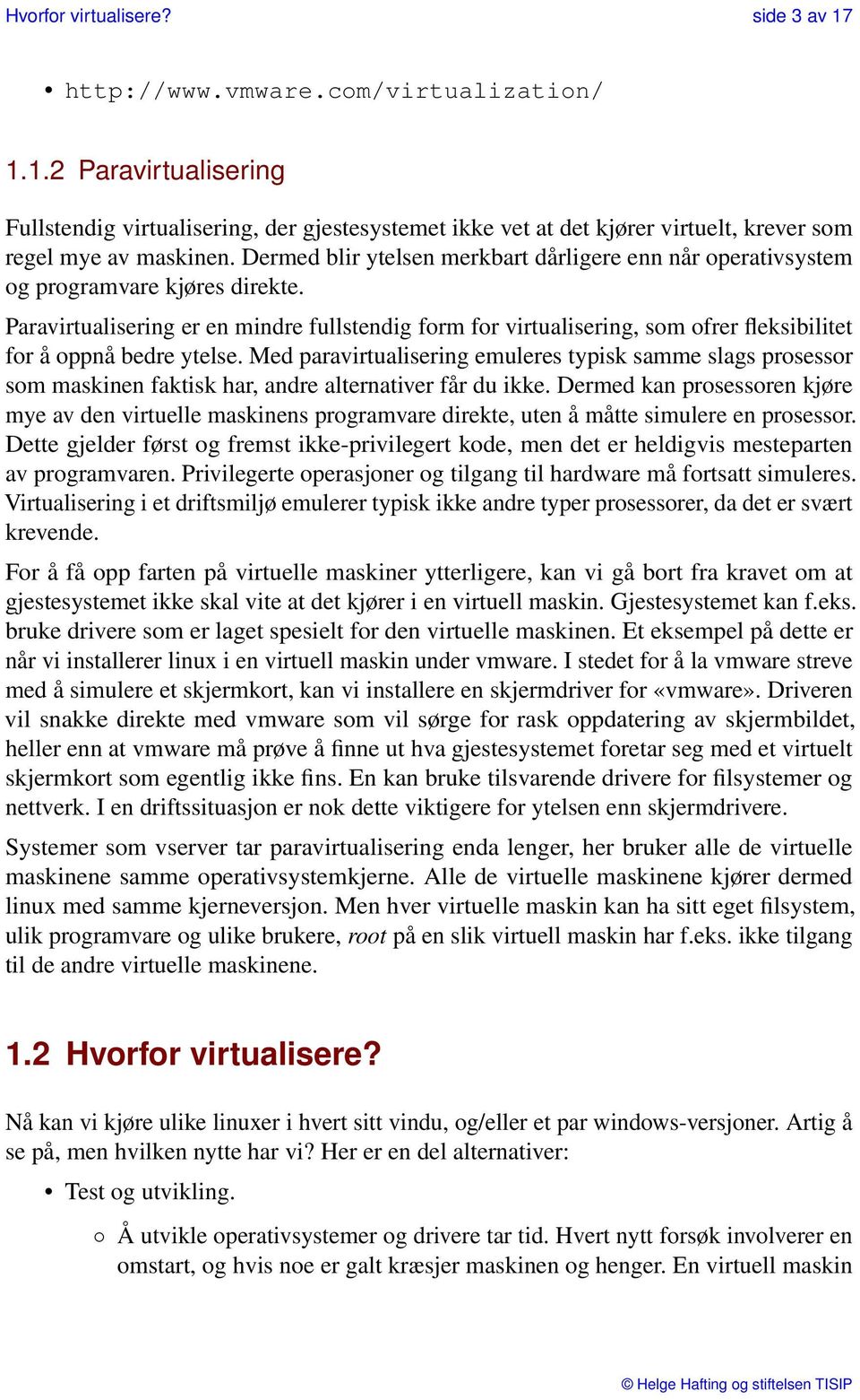 Paravirtualisering er en mindre fullstendig form for virtualisering, som ofrer fleksibilitet for å oppnå bedre ytelse.