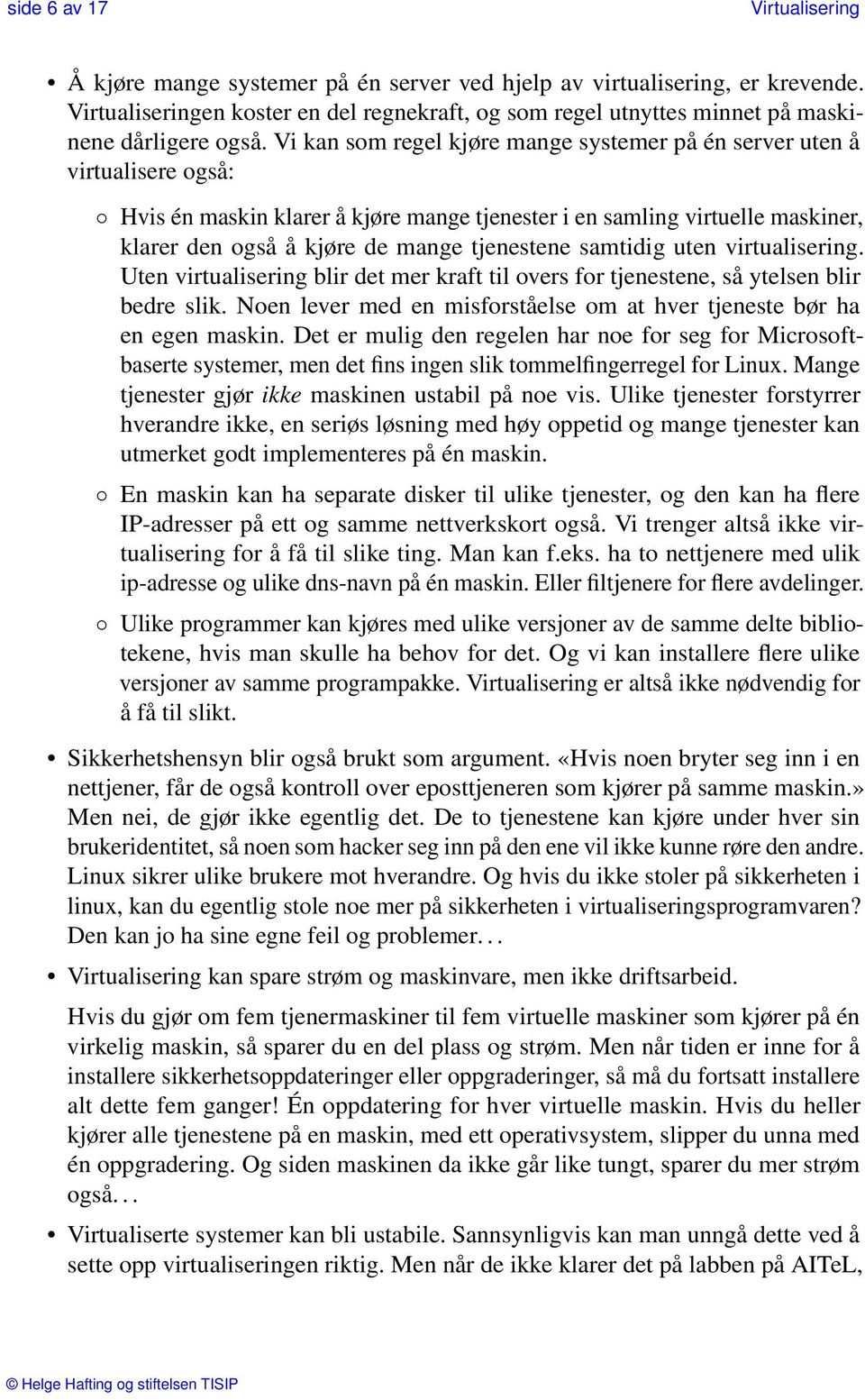 samtidig uten virtualisering. Uten virtualisering blir det mer kraft til overs for tjenestene, så ytelsen blir bedre slik. Noen lever med en misforståelse om at hver tjeneste bør ha en egen maskin.