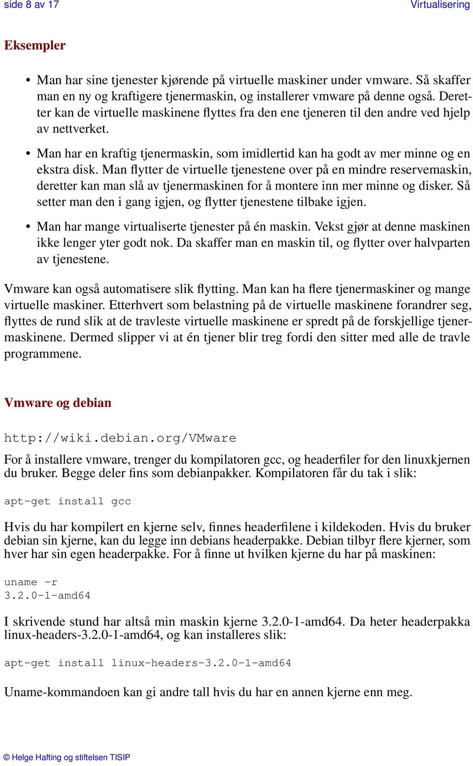 Man flytter de virtuelle tjenestene over på en mindre reservemaskin, deretter kan man slå av tjenermaskinen for å montere inn mer minne og disker.