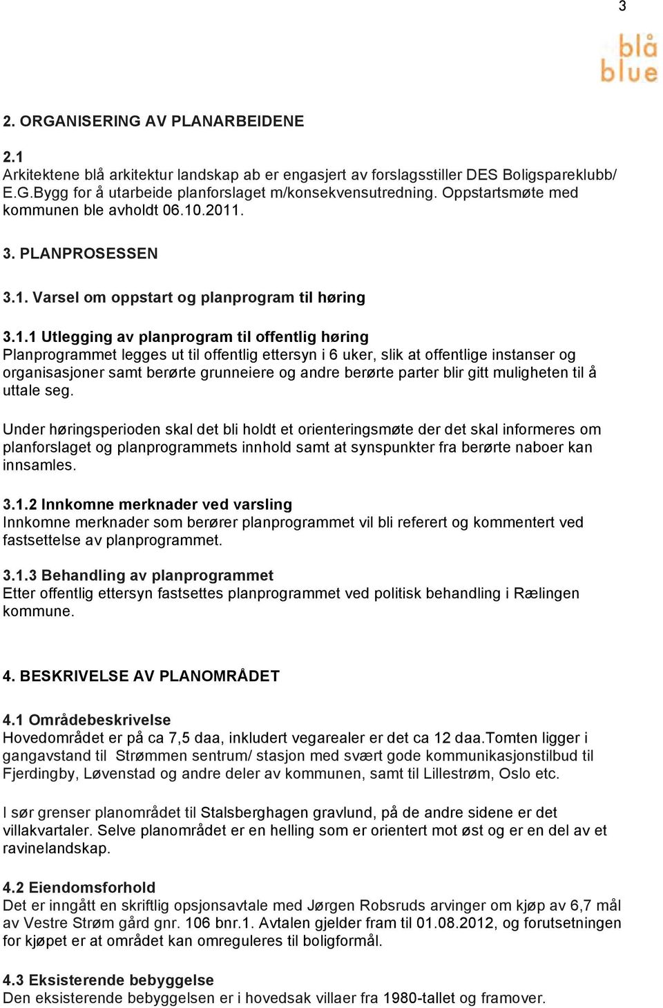 .2011. 3. PLANPROSESSEN 3.1. Varsel om oppstart og planprogram til høring 3.1.1 Utlegging av planprogram til offentlig høring Planprogrammet legges ut til offentlig ettersyn i 6 uker, slik at