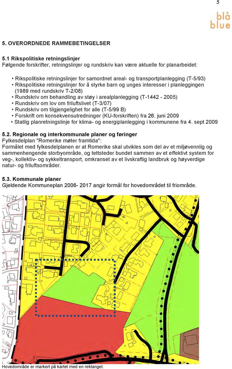 Rikspolitiske retningslinjer for å styrke barn og unges interesser i planleggingen (1989 med rundskriv T-2/08) Rundskriv om behandling av støy i arealplanlegging (T-1442-2005) Rundskriv om lov om