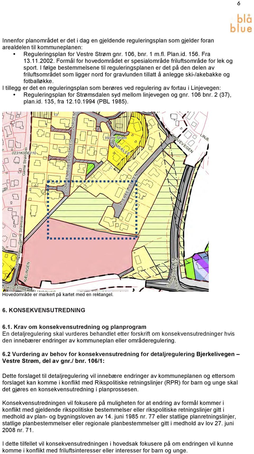 I følge bestemmelsene til reguleringsplanen er det på den delen av friluftsområdet som ligger nord for gravlunden tillatt å anlegge ski-/akebakke og fotballøkke.