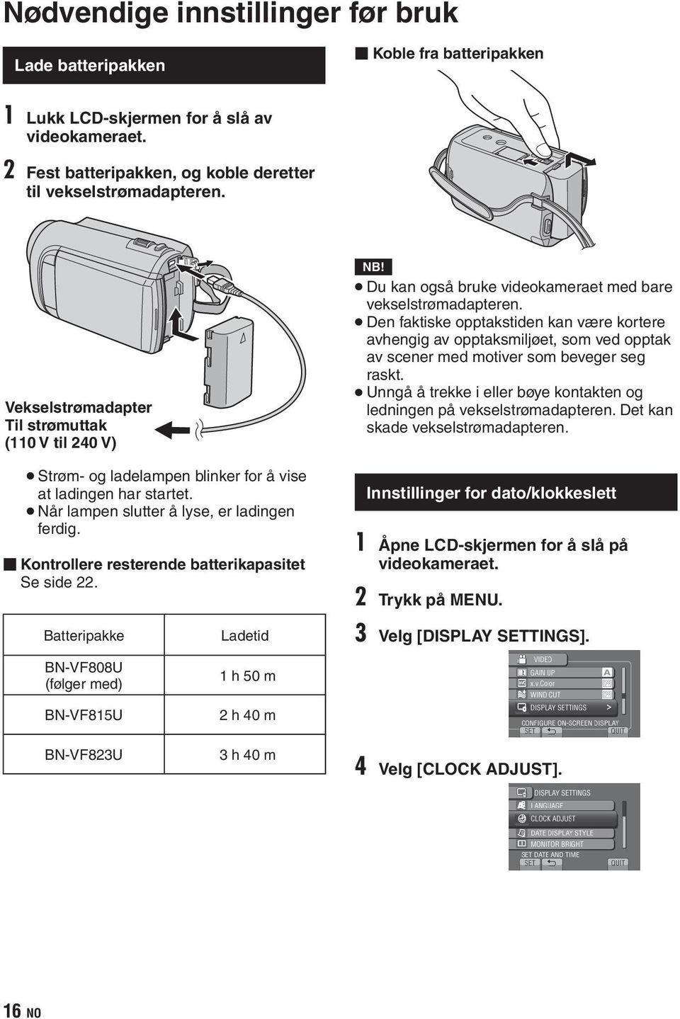 Kontrollere resterende batterikapasitet Se side 22. Du kan også bruke videokameraet med bare vekselstrømadapteren.