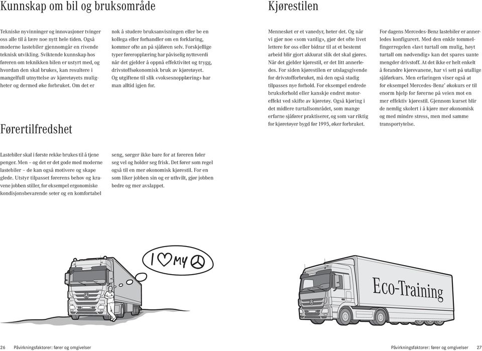 Om det er Førertilfredshet nok å studere bruksanvisningen eller be en kollega eller forhandler om en forklaring, kommer ofte an på sjåføren selv.