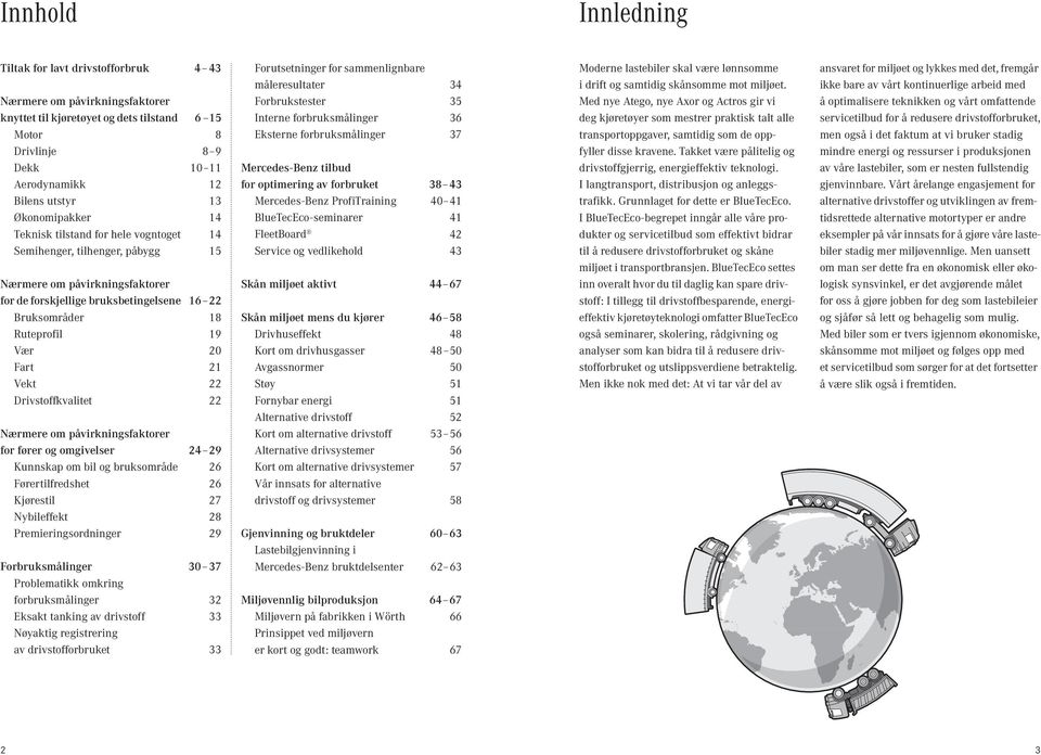 20 Fart 21 Vekt 22 Drivstoffkvalitet 22 Nærmere om påvirkningsfaktorer for fører og omgivelser 24 29 Kunnskap om bil og bruksområde 26 Førertilfredshet 26 Kjørestil 27 Nybileffekt 28
