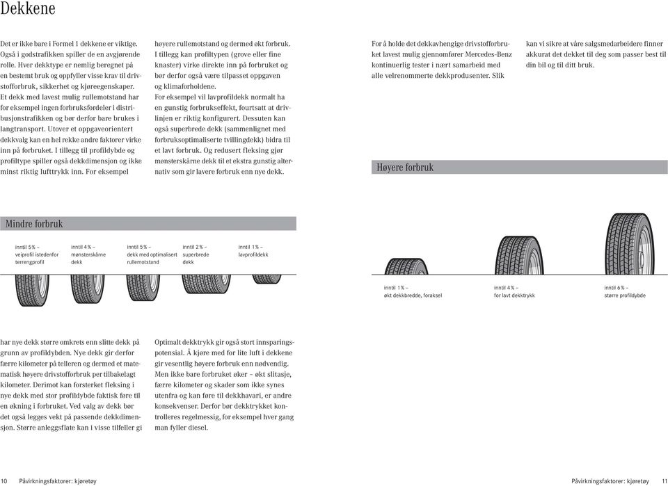 Et dekk med lavest mulig rullemotstand har for eksempel ingen forbruksfordeler i distribusjonstrafikken og bør derfor bare brukes i langtransport.