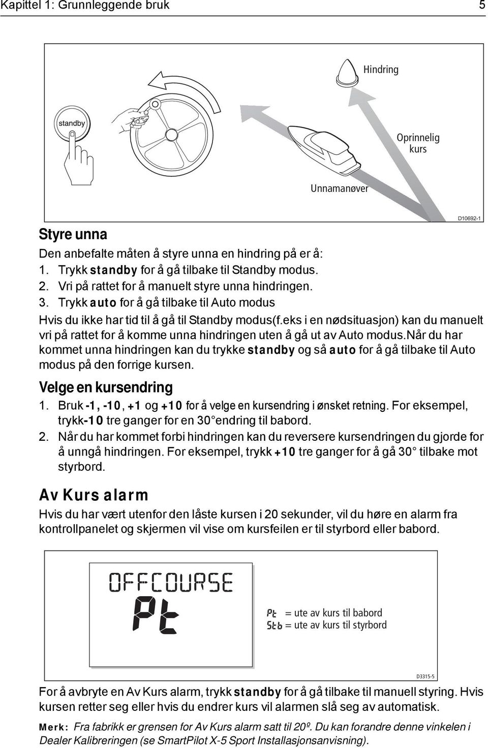 eks i en nødsituasjon) kan du manuelt vri på rattet for å komme unna hindringen uten å gå ut av Auto modus.