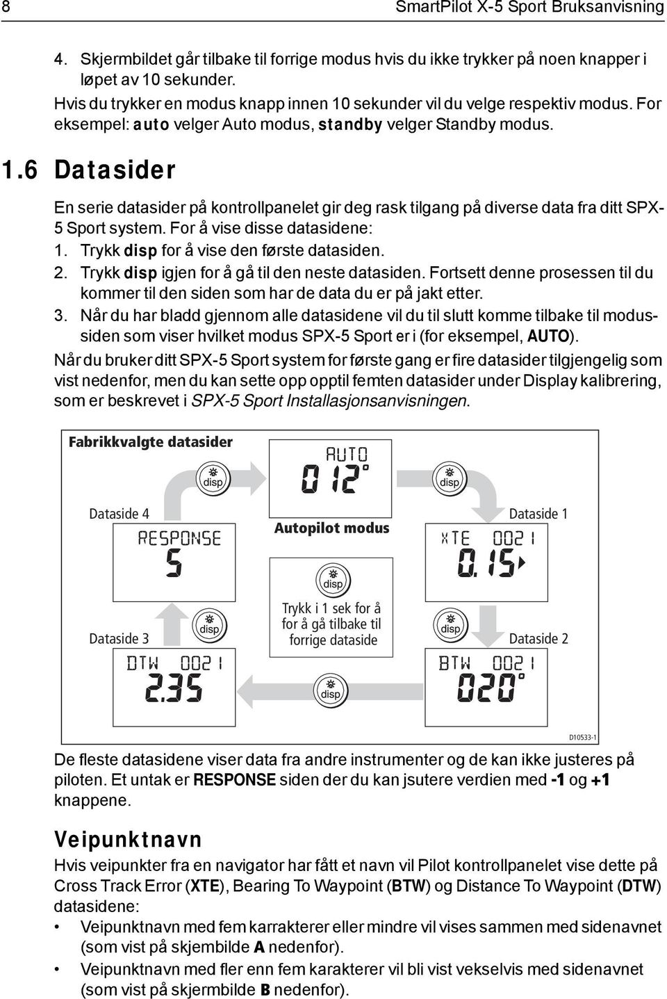 For å vise disse datasidene: 1. Trykk disp for å vise den første datasiden. 2. Trykk disp igjen for å gå til den neste datasiden.