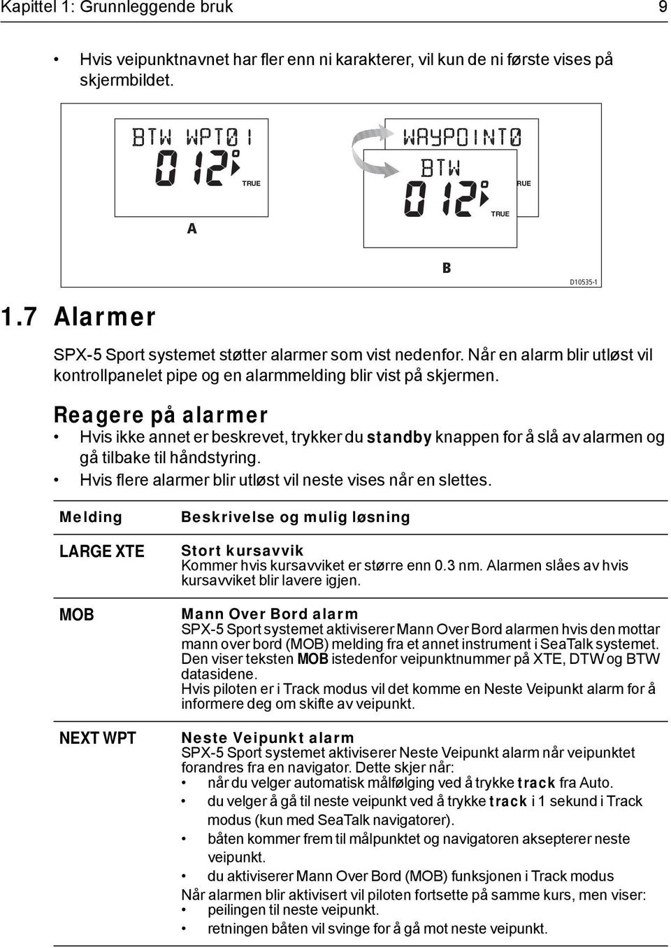 Reagere på alarmer Hvis ikke annet er beskrevet, trykker du standby knappen for å slå av alarmen og gå tilbake til håndstyring. Hvis flere alarmer blir utløst vil neste vises når en slettes.