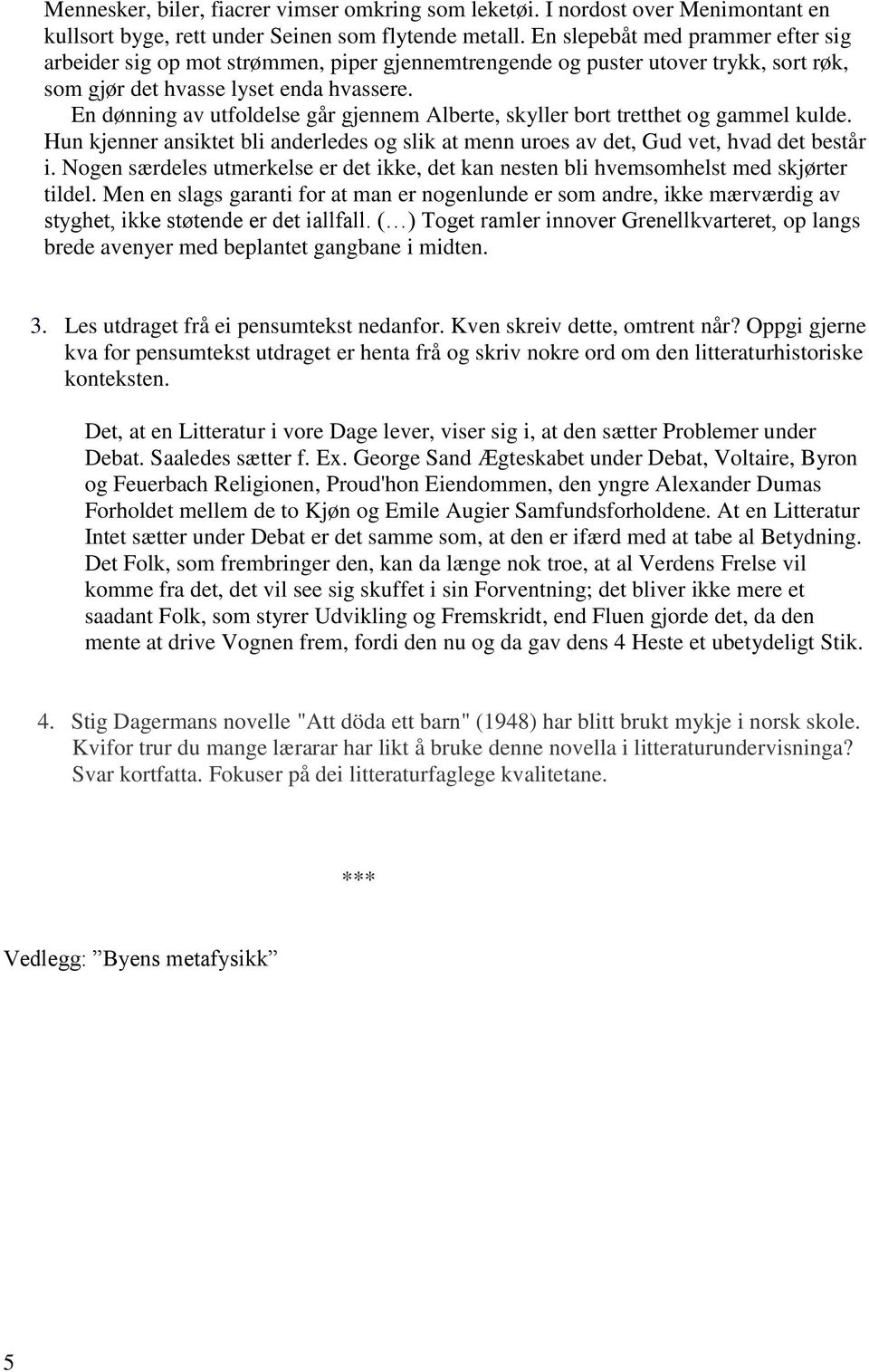 En dønning av utfoldelse går gjennem Alberte, skyller bort tretthet og gammel kulde. Hun kjenner ansiktet bli anderledes og slik at menn uroes av det, Gud vet, hvad det består i.