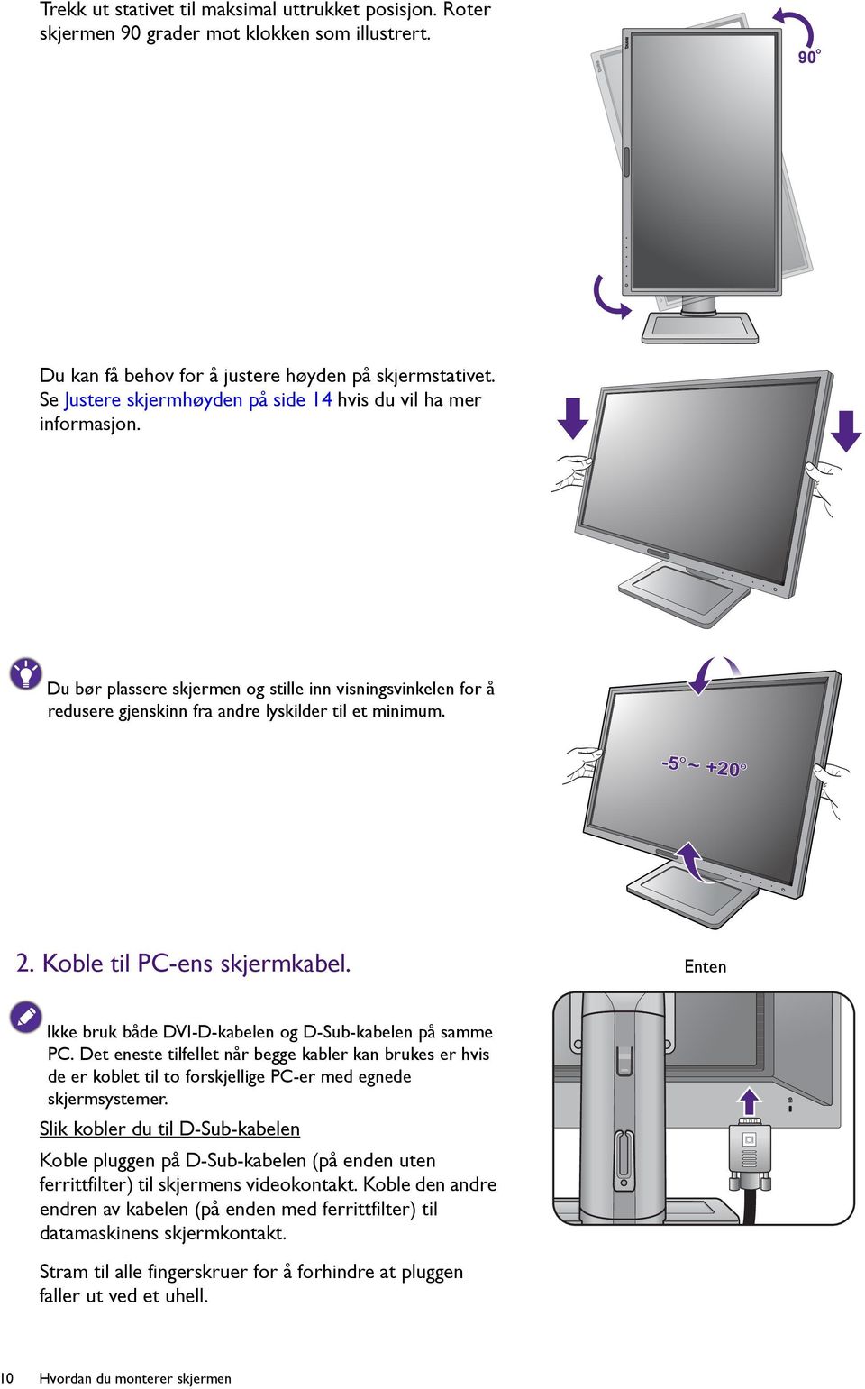 Koble til PC-ens skjermkabel. Enten Ikke bruk både DVI-D-kabelen og D-Sub-kabelen på samme PC.