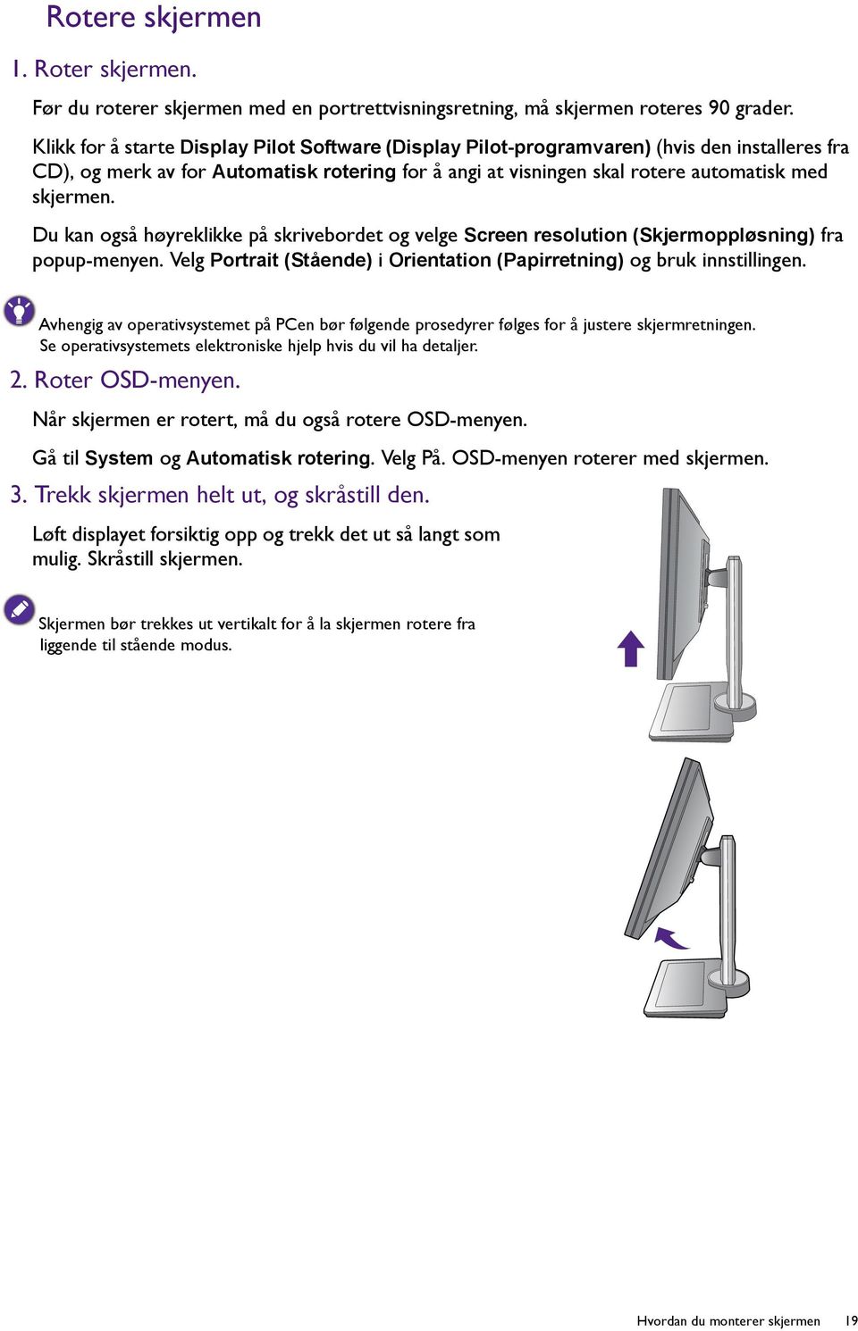 Du kan også høyreklikke på skrivebordet og velge Screen resolution (Skjermoppløsning) fra popup-menyen. Velg Portrait (Stående) i Orientation (Papirretning) og bruk innstillingen.