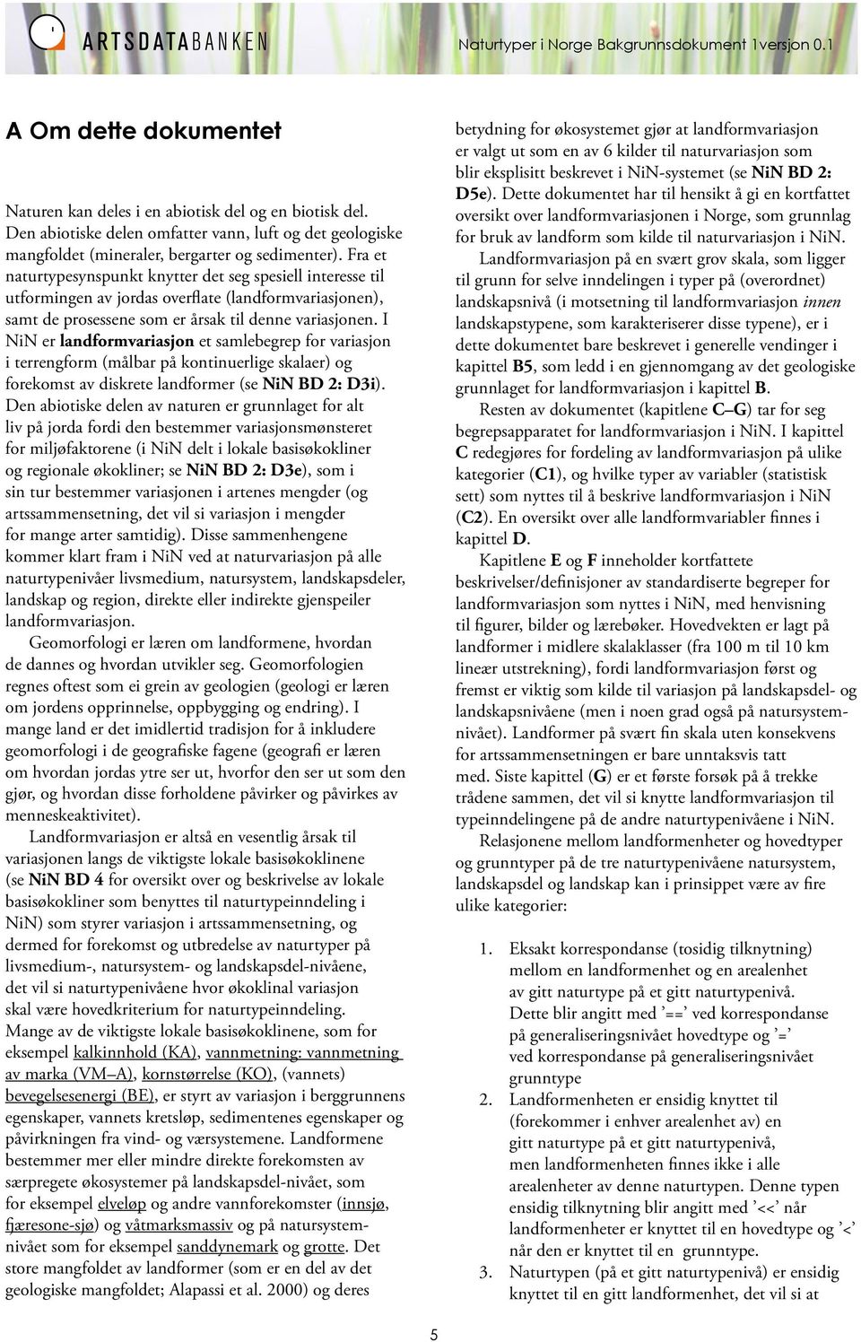 Fra et naturtypesynspunkt knytter det seg spesiell interesse til utformingen av jordas overflate (landformvariasjonen), samt de prosessene som er årsak til denne variasjonen.