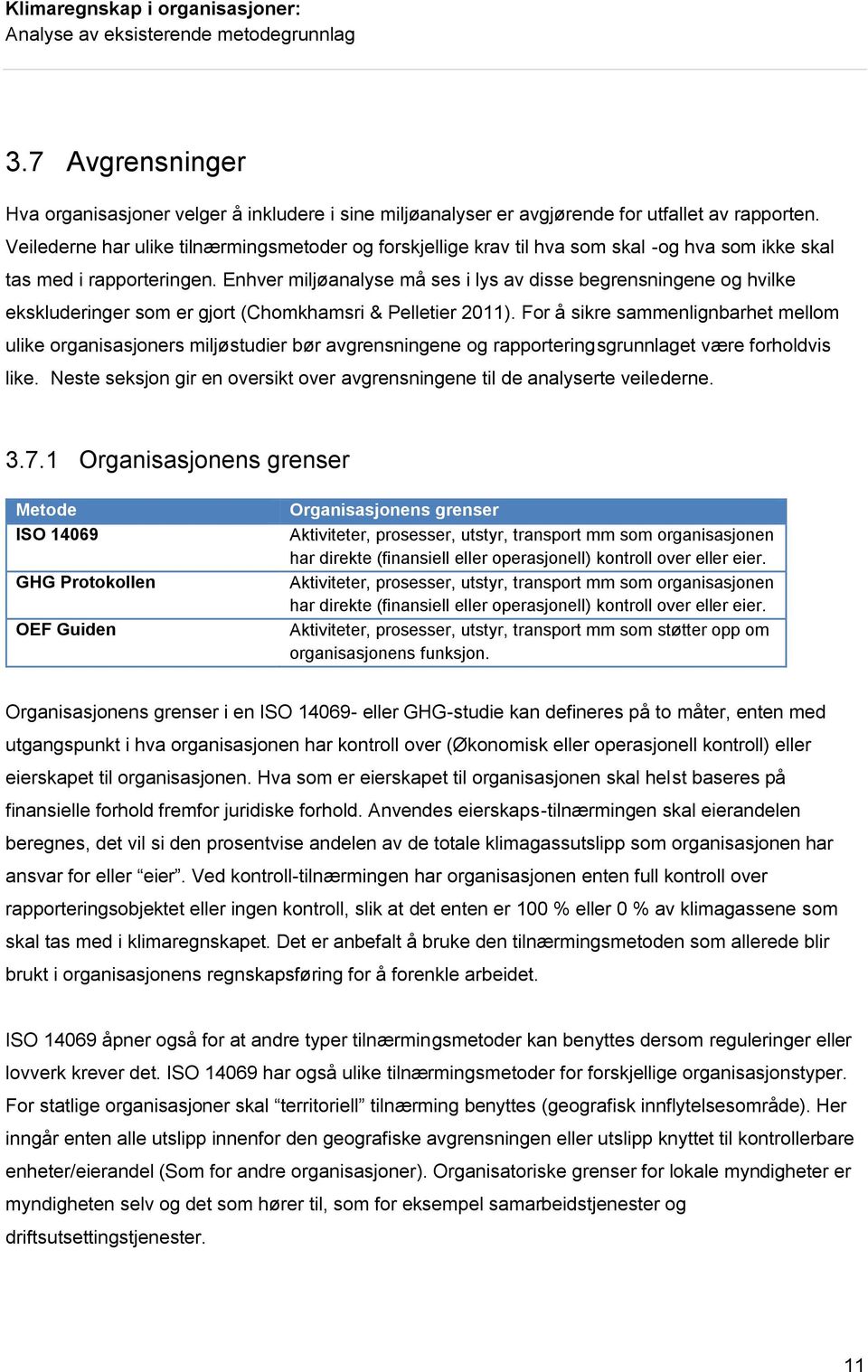 Enhver miljøanalyse må ses i lys av disse begrensningene og hvilke ekskluderinger som er gjort (Chomkhamsri & Pelletier 2011).