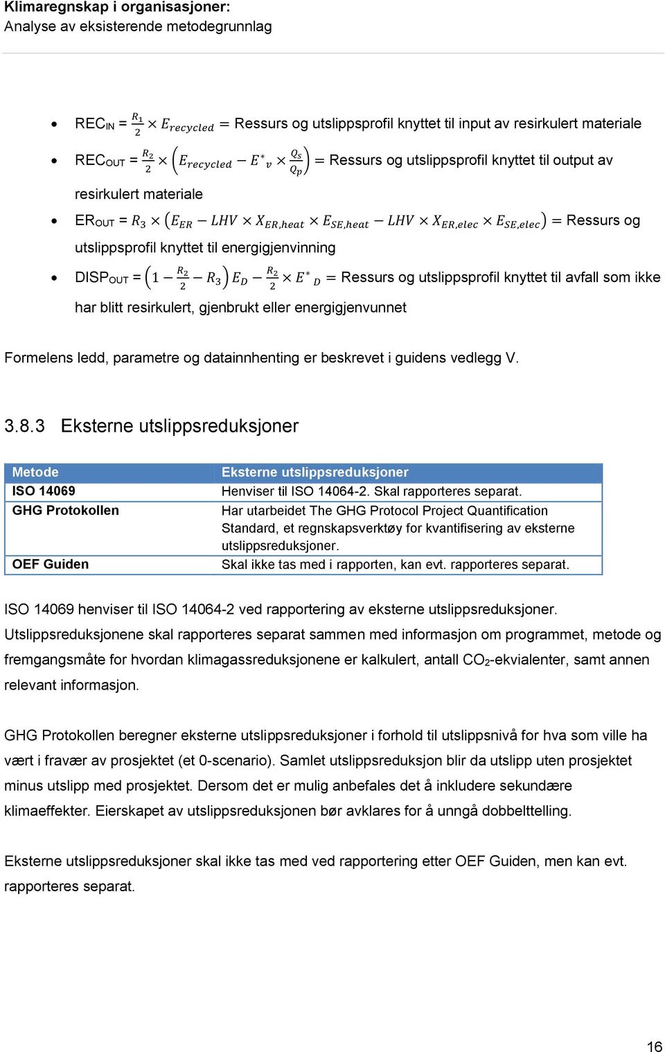 og utslippsprofil knyttet til avfall som ikke har blitt resirkulert, gjenbrukt eller energigjenvunnet Formelens ledd, parametre og datainnhenting er beskrevet i guidens vedlegg V. 3.8.