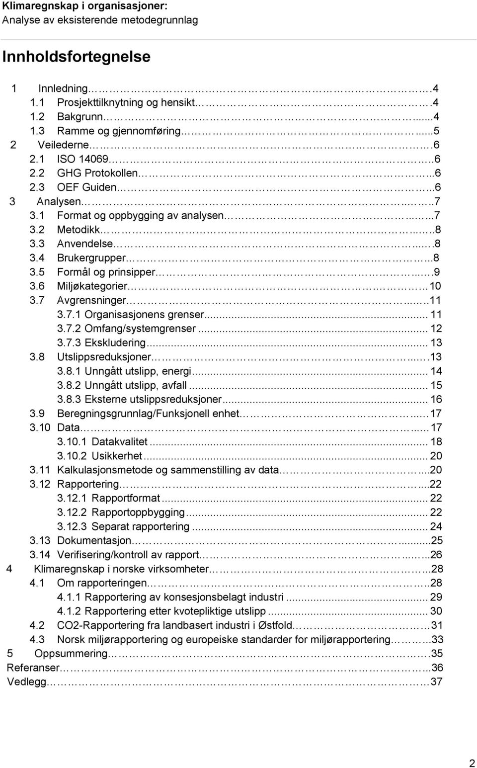 .. 11 3.7.2 Omfang/systemgrenser... 12 3.7.3 Ekskludering... 13 3.8 Utslippsreduksjoner....13 3.8.1 Unngått utslipp, energi... 14 3.8.2 Unngått utslipp, avfall... 15 3.8.3 Eksterne utslippsreduksjoner.