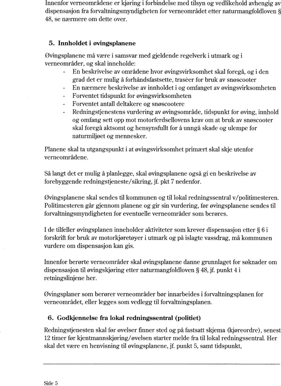 den grad det er mulig å forhåndsfastsette, traseer for bruk av snøscooter En nærmere beskrivelse av innholdet i og omfanget av øvingsvirksomheten Forventet tidspunkt for øvingsvirksomheten Forventet