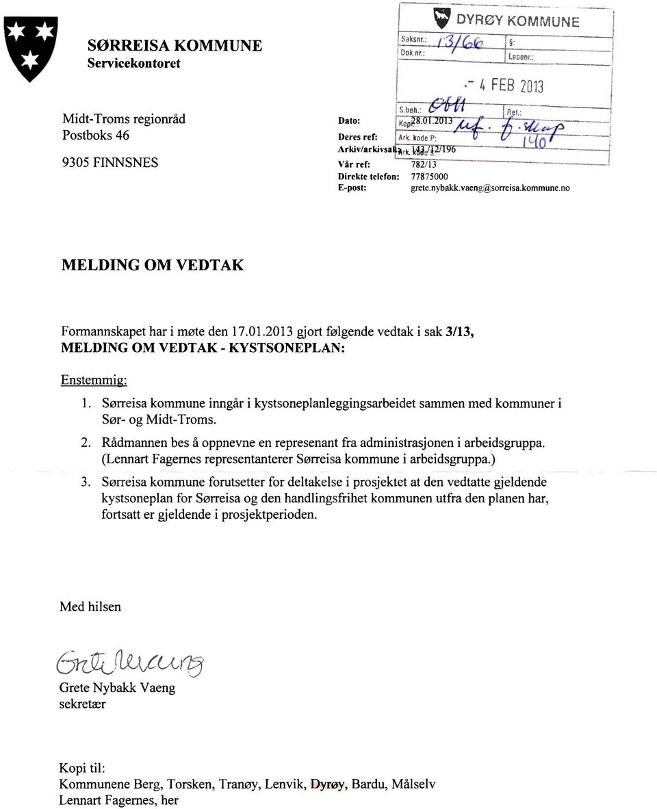 2013 gjort følgende vedtak i sak 3/13, MELDING OM VEDTAK - KYSTSONEPLAN: Enstemmig: Sørreisa kommune inngår i kystsoneplanleggingsarbeidet sammen med kommuner i Sør- og Midt-Troms.