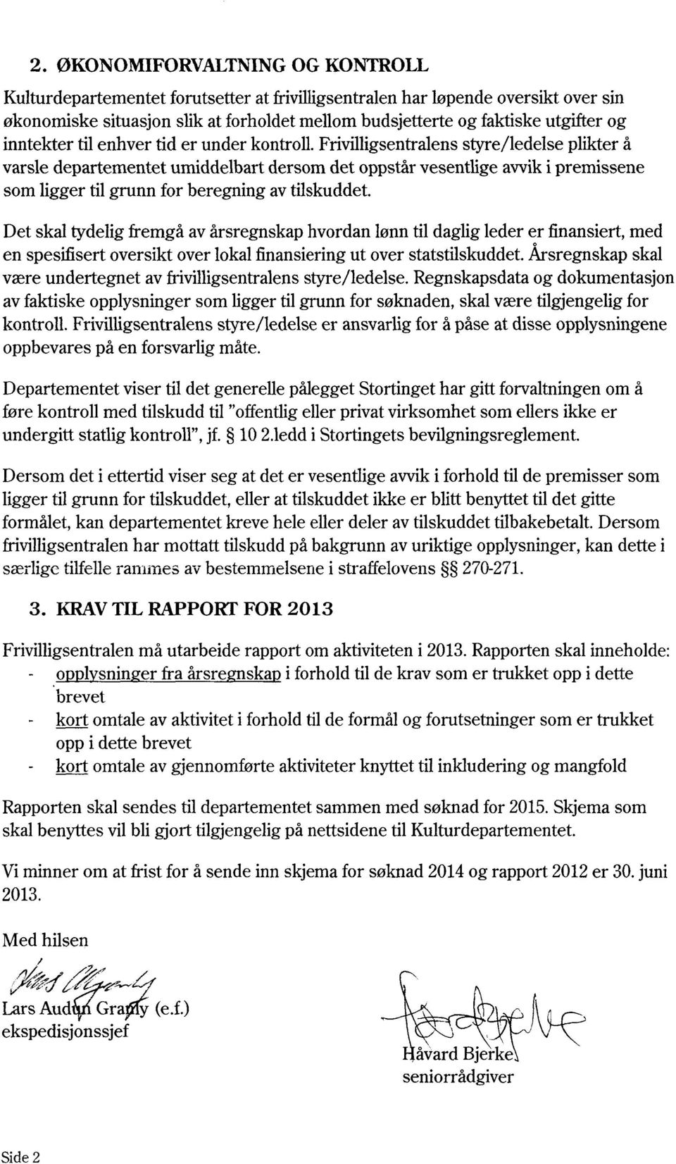 frivilligsentralens styre/ledelse plikter å varsle departementet umiddelbart dersom det oppstår vesentlige avviki premissene som ligger til grunn for beregning av tilskuddet.