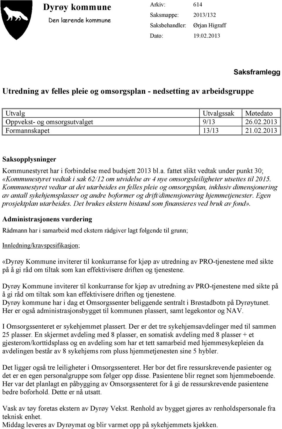 2013 Formannskapet 13/13 21.02.2013 Saksopplysninger Kommunestyret har i forbindelse med budsjett 2013 bl.a. fattet slikt vedtak under punkt 30; «Kommunestyret vedtak i sak 62/12 om utvidelse av 4 nye omsorgsleiligheter utsettes til 2015.