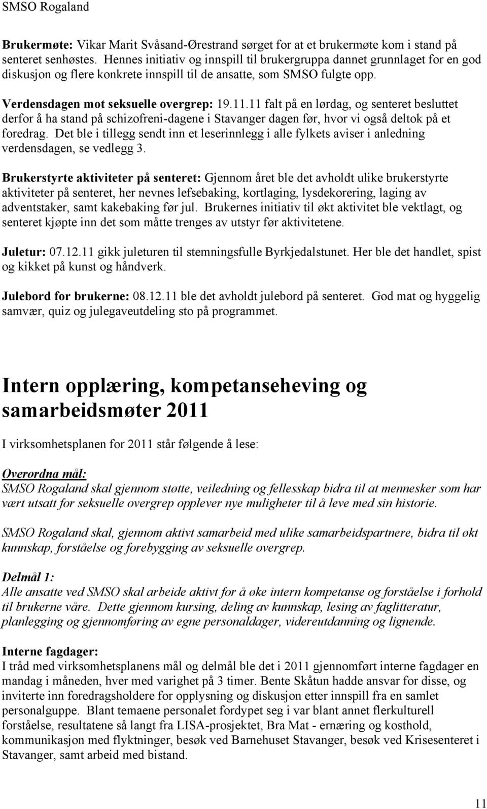 11 falt på en lørdag, og senteret besluttet derfor å ha stand på schizofreni-dagene i Stavanger dagen før, hvor vi også deltok på et foredrag.