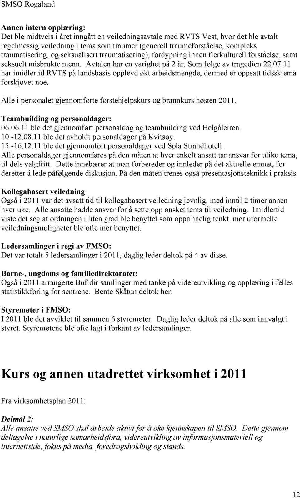 11 har imidlertid RVTS på landsbasis opplevd økt arbeidsmengde, dermed er oppsatt tidsskjema forskjøvet noe. Alle i personalet gjennomførte førstehjelpskurs og brannkurs høsten 2011.