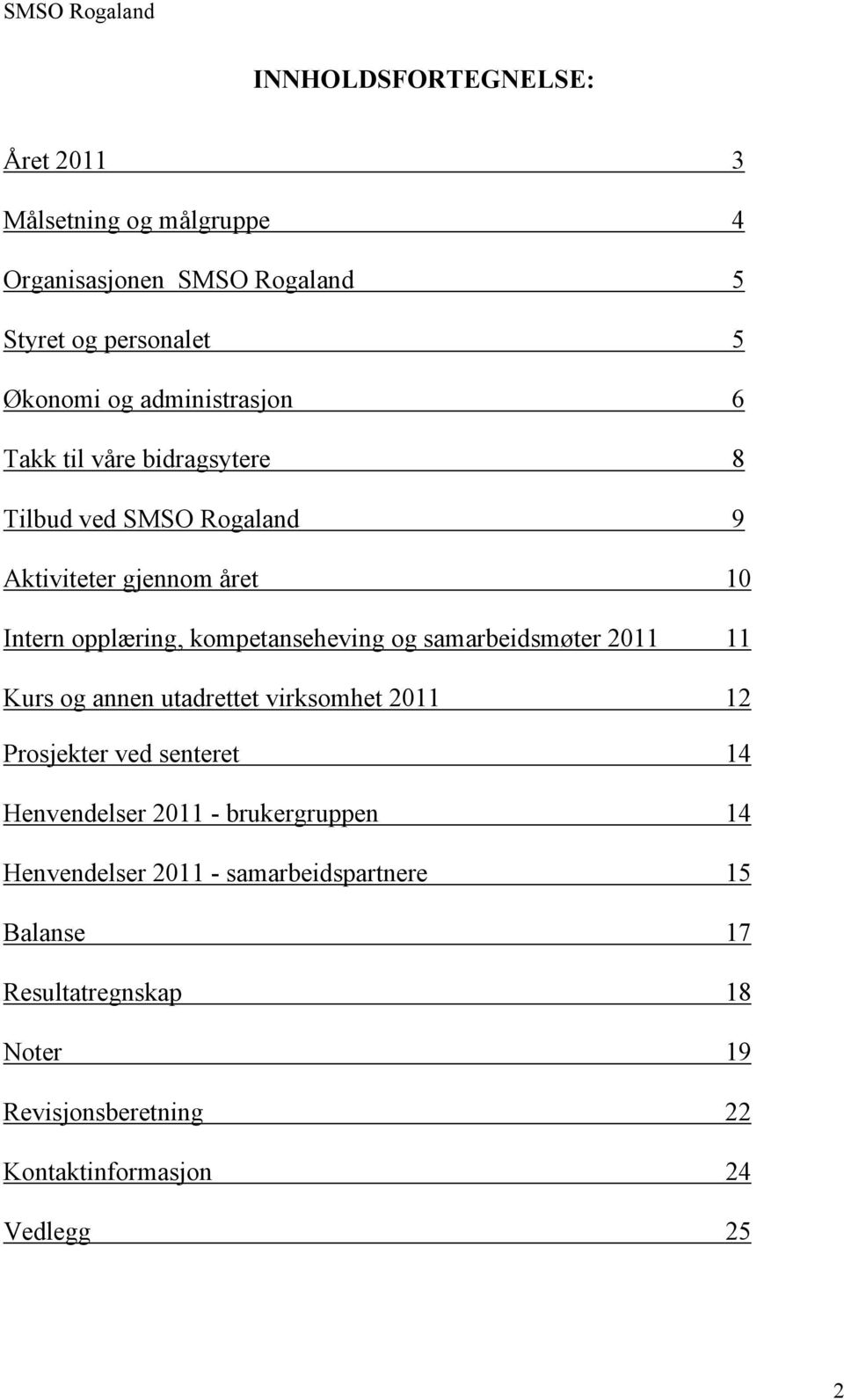 kompetanseheving og samarbeidsmøter 2011 11 Kurs og annen utadrettet virksomhet 2011 12 Prosjekter ved senteret 14 Henvendelser 2011