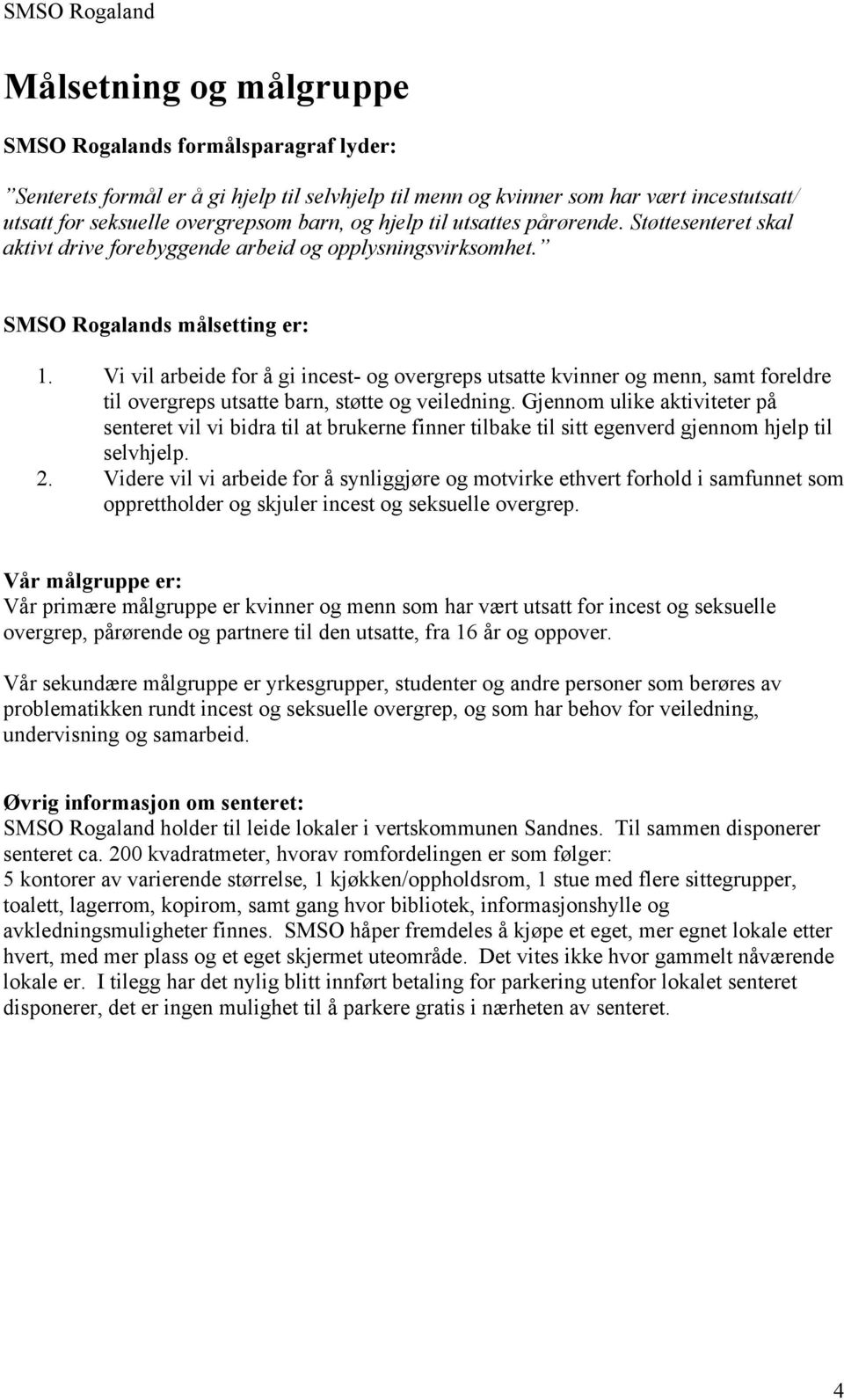 Vi vil arbeide for å gi incest- og overgreps utsatte kvinner og menn, samt foreldre til overgreps utsatte barn, støtte og veiledning.