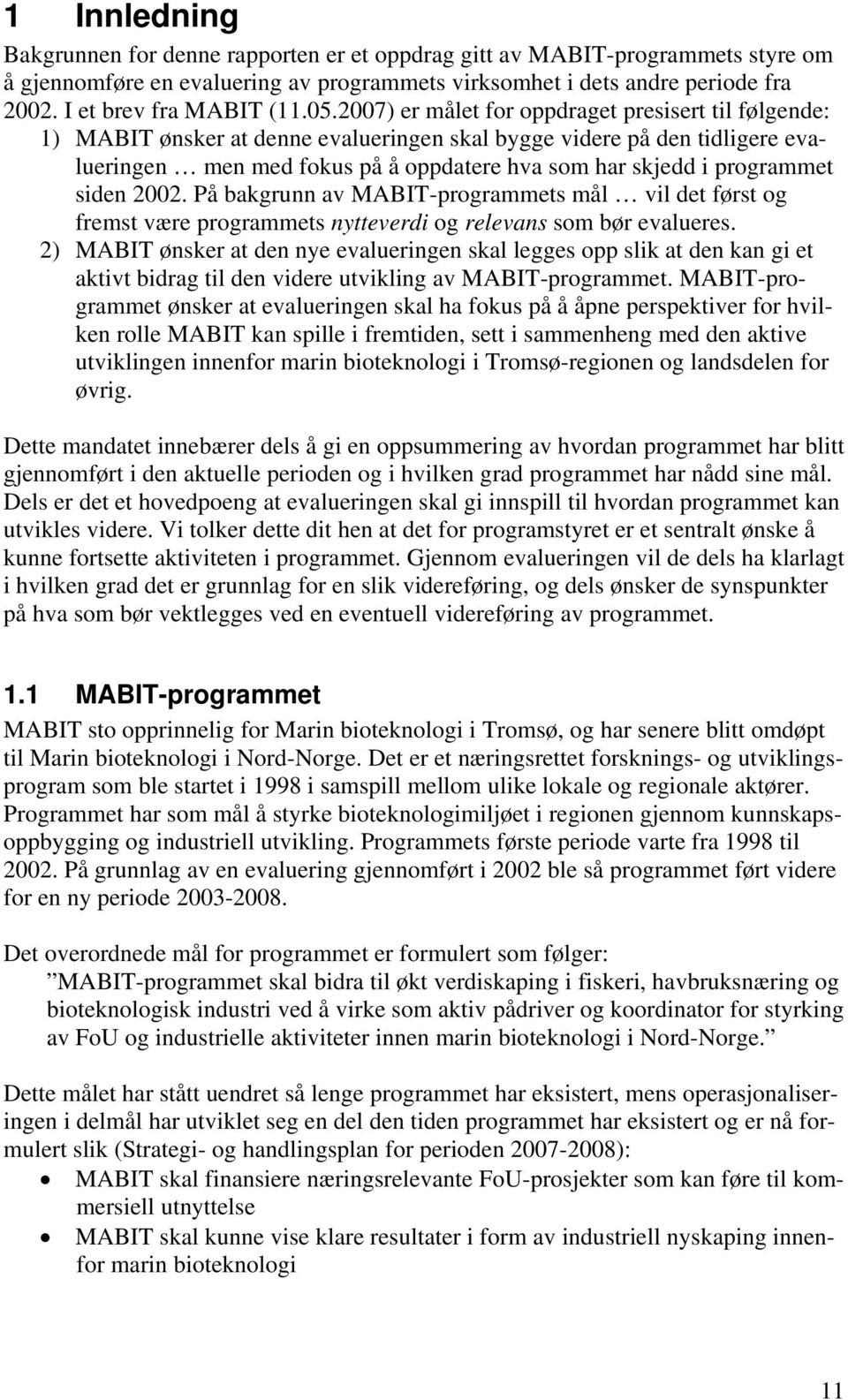 2007) er målet for oppdraget presisert til følgende: 1) MABIT ønsker at denne evalueringen skal bygge videre på den tidligere evalueringen men med fokus på å oppdatere hva som har skjedd i programmet