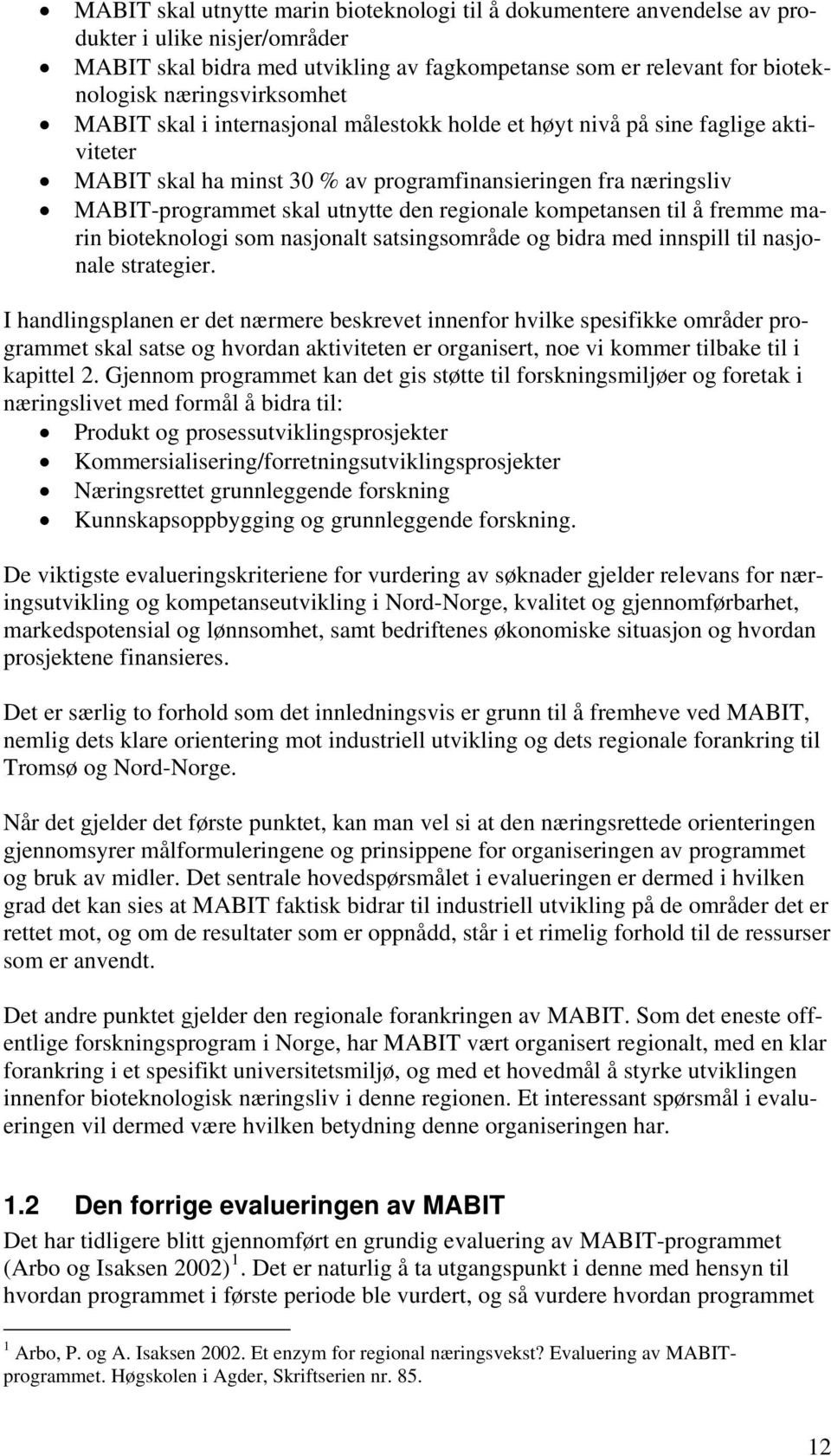 den regionale kompetansen til å fremme marin bioteknologi som nasjonalt satsingsområde og bidra med innspill til nasjonale strategier.