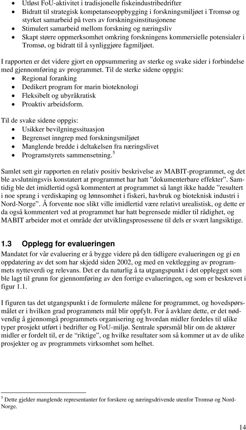 I rapporten er det videre gjort en oppsummering av sterke og svake sider i forbindelse med gjennomføring av programmet.