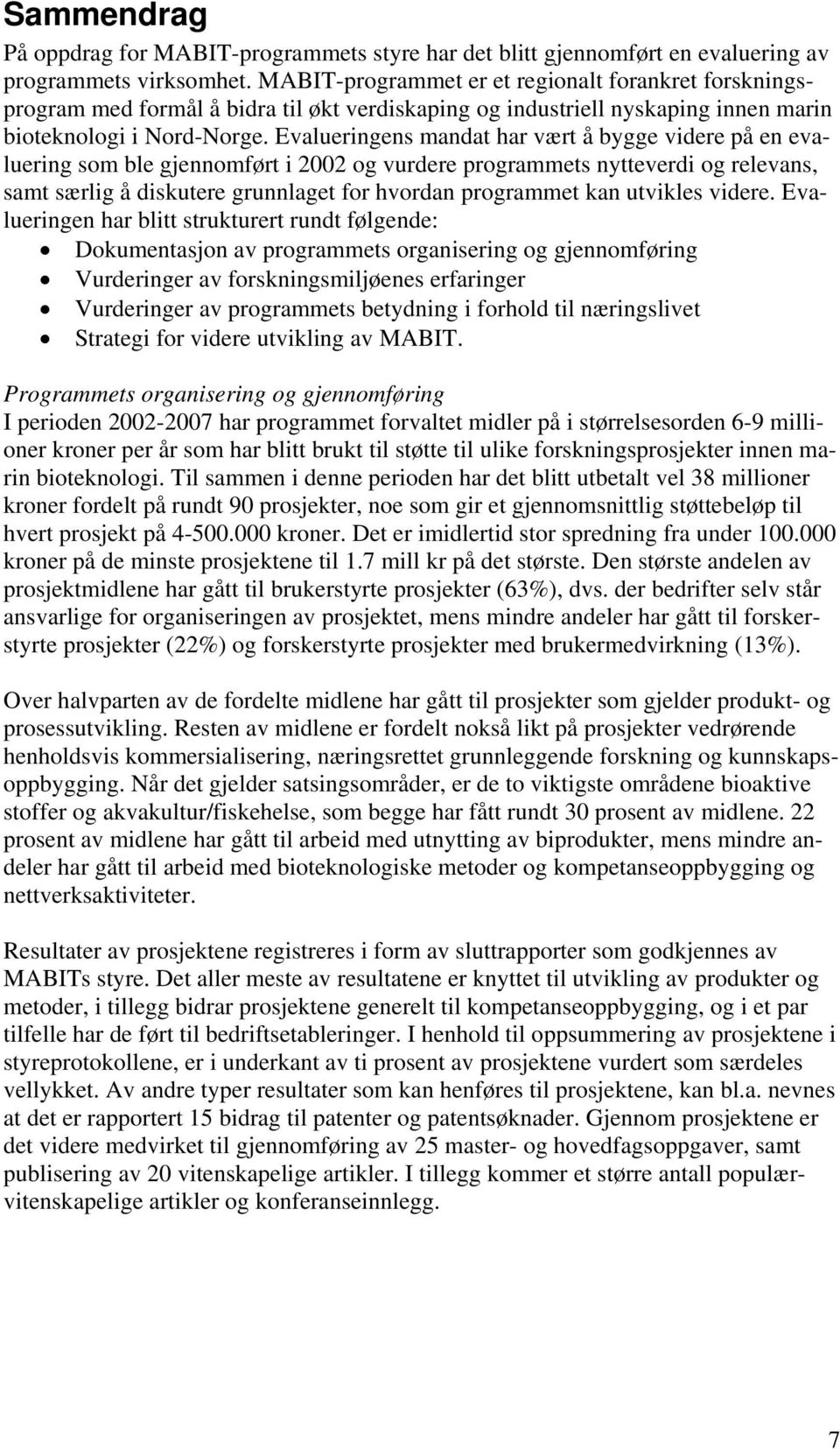 Evalueringens mandat har vært å bygge videre på en evaluering som ble gjennomført i 2002 og vurdere programmets nytteverdi og relevans, samt særlig å diskutere grunnlaget for hvordan programmet kan