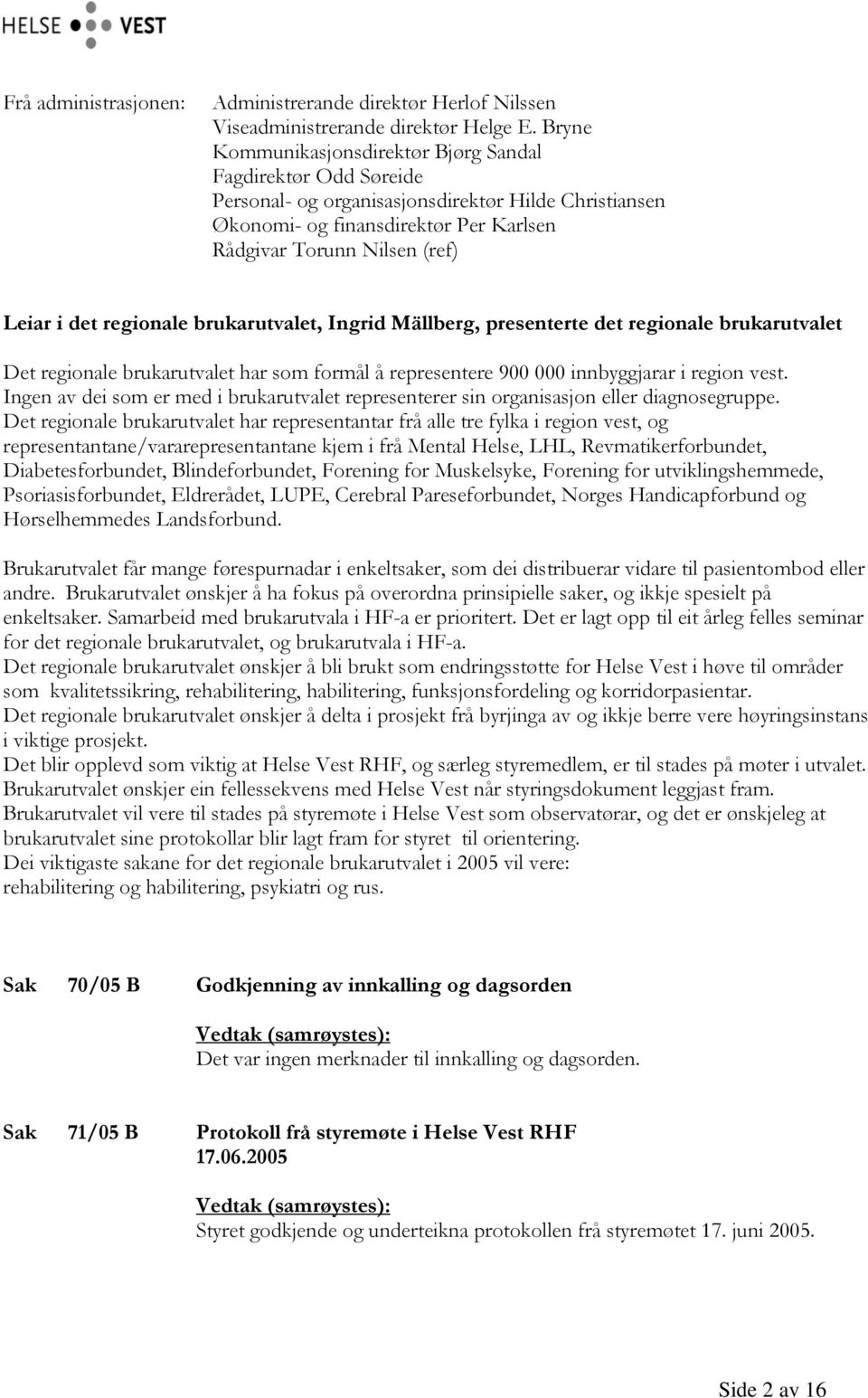 regionale brukarutvalet, Ingrid Mällberg, presenterte det regionale brukarutvalet Det regionale brukarutvalet har som formål å representere 900 000 innbyggjarar i region vest.