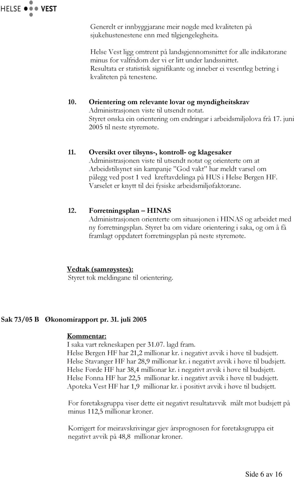 Resultata er statistisk signifikante og inneber ei vesentleg betring i kvaliteten på tenestene. 10. Orientering om relevante lovar og myndigheitskrav Administrasjonen viste til utsendt notat.