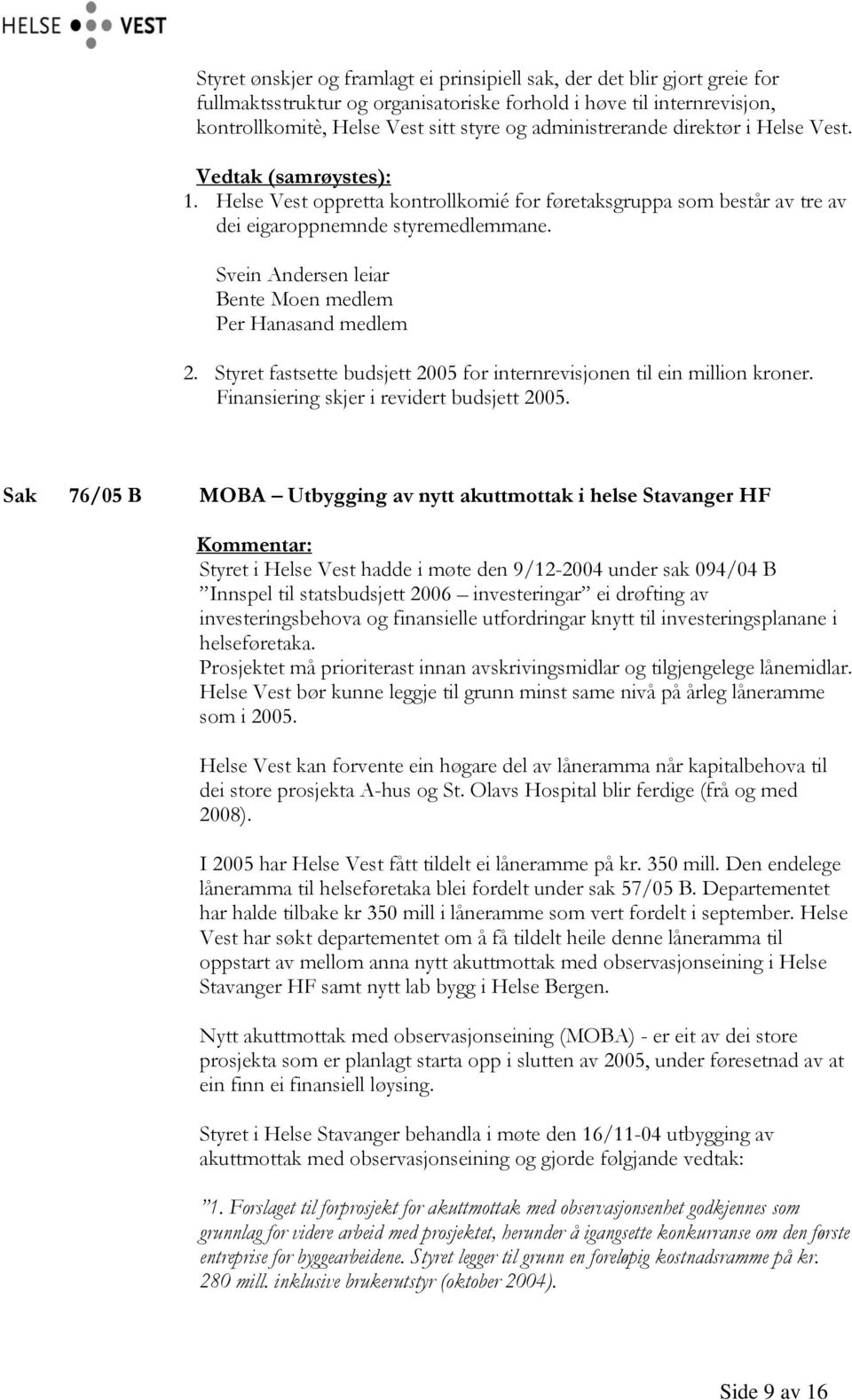 Svein Andersen leiar Bente Moen medlem Per Hanasand medlem 2. Styret fastsette budsjett 2005 for internrevisjonen til ein million kroner. Finansiering skjer i revidert budsjett 2005.